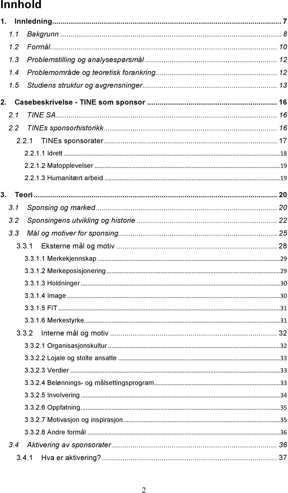 .. 19 3. Teori... 20 3.1 Sponsing og marked... 20 3.2 Sponsingens utvikling og historie... 22 3.3 Mål og motiver for sponsing... 25 3.3.1 Eksterne mål og motiv... 28 3.3.1.1 Merkekjennskap... 29 3.3.1.2 Merkeposisjonering.