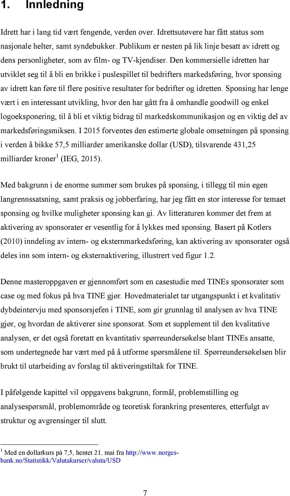 Den kommersielle idretten har utviklet seg til å bli en brikke i puslespillet til bedrifters markedsføring, hvor sponsing av idrett kan føre til flere positive resultater for bedrifter og idretten.