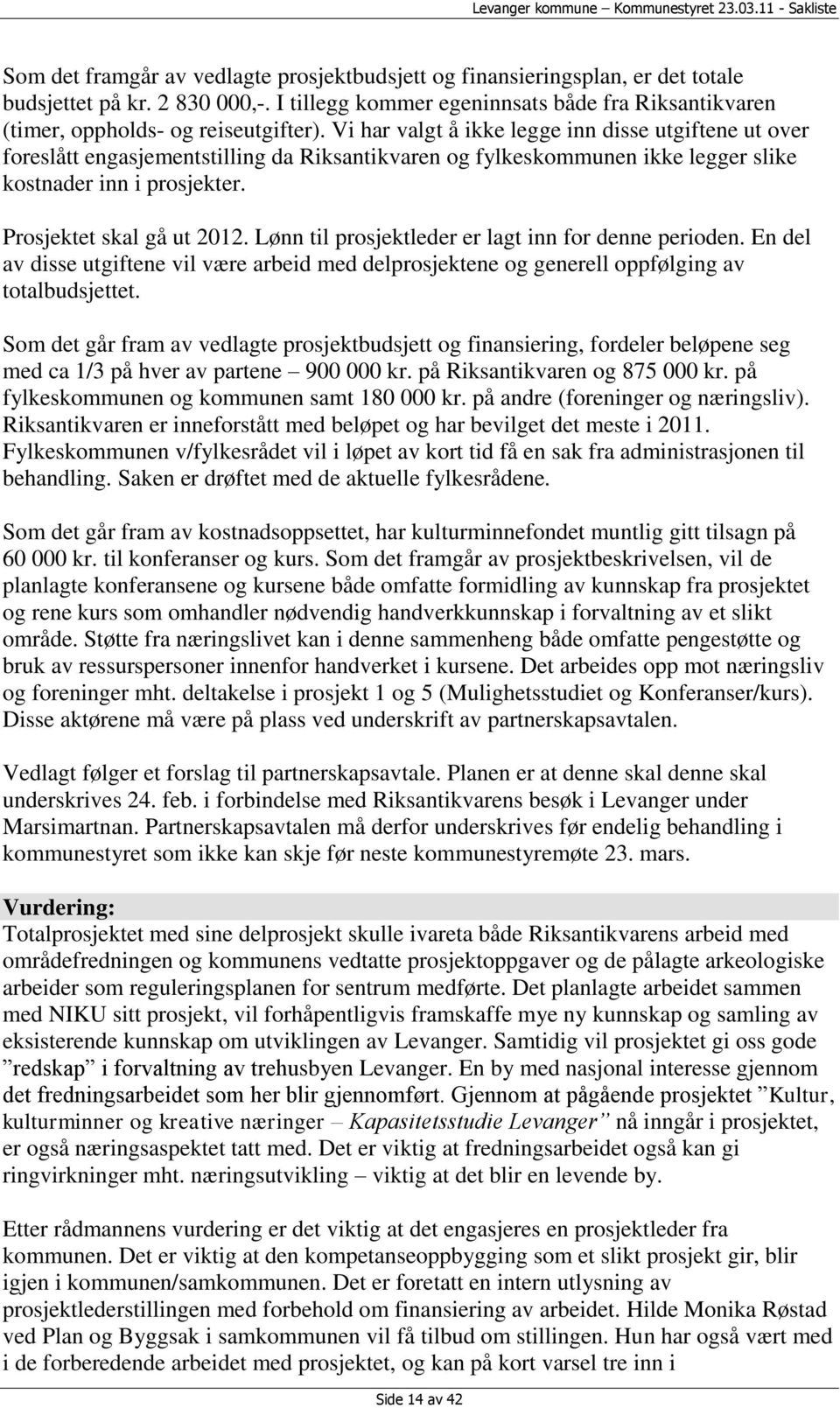 Vi har valgt å ikke legge inn disse utgiftene ut over foreslått engasjementstilling da Riksantikvaren og fylkeskommunen ikke legger slike kostnader inn i prosjekter. Prosjektet skal gå ut 2012.