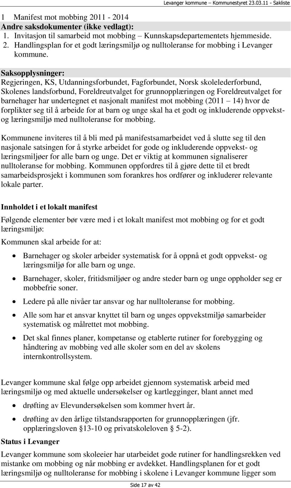 undertegnet et nasjonalt manifest mot mobbing (2011 14) hvor de forplikter seg til å arbeide for at barn og unge skal ha et godt og inkluderende oppvekstog læringsmiljø med nulltoleranse for mobbing.