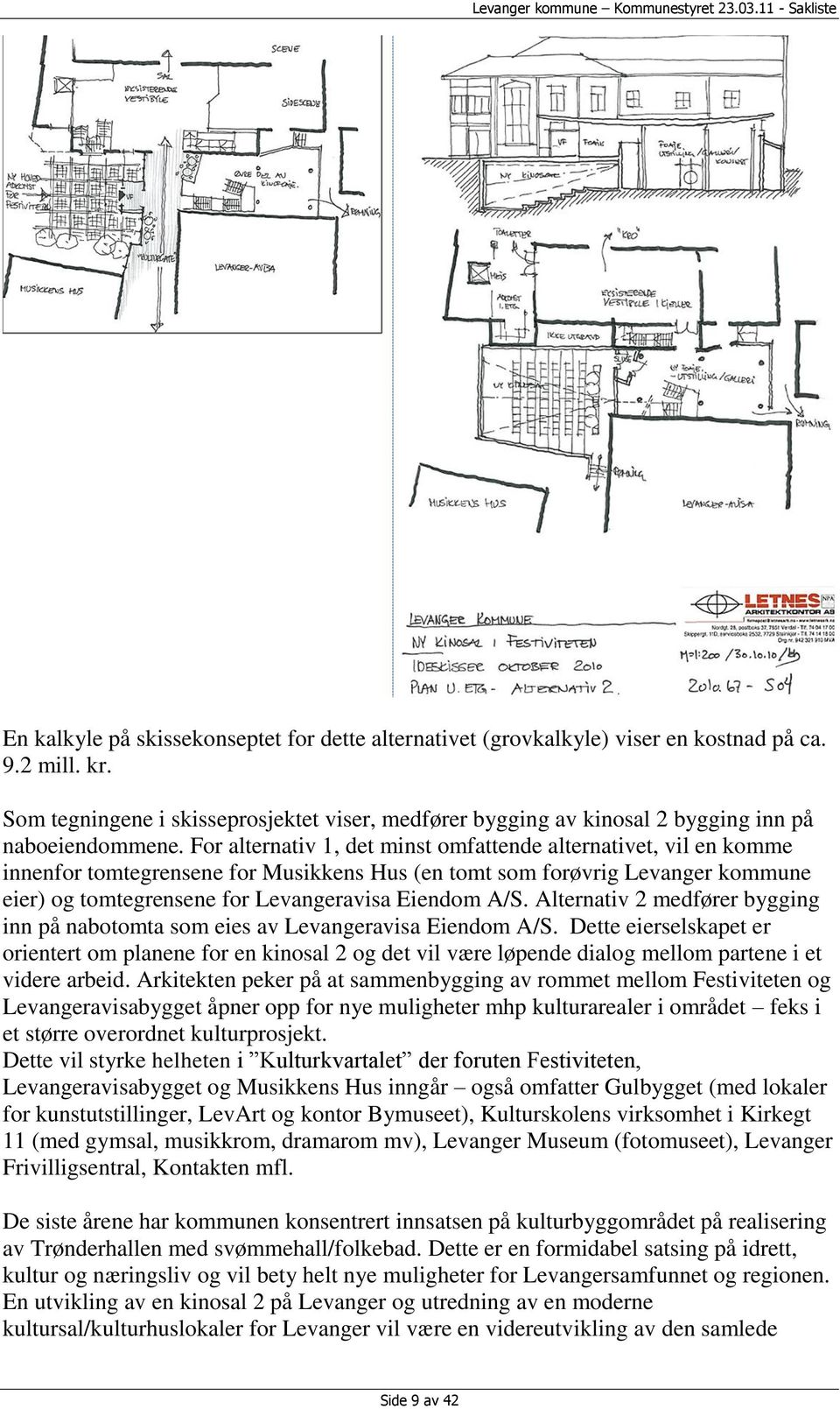 For alternativ 1, det minst omfattende alternativet, vil en komme innenfor tomtegrensene for Musikkens Hus (en tomt som forøvrig Levanger kommune eier) og tomtegrensene for Levangeravisa Eiendom A/S.