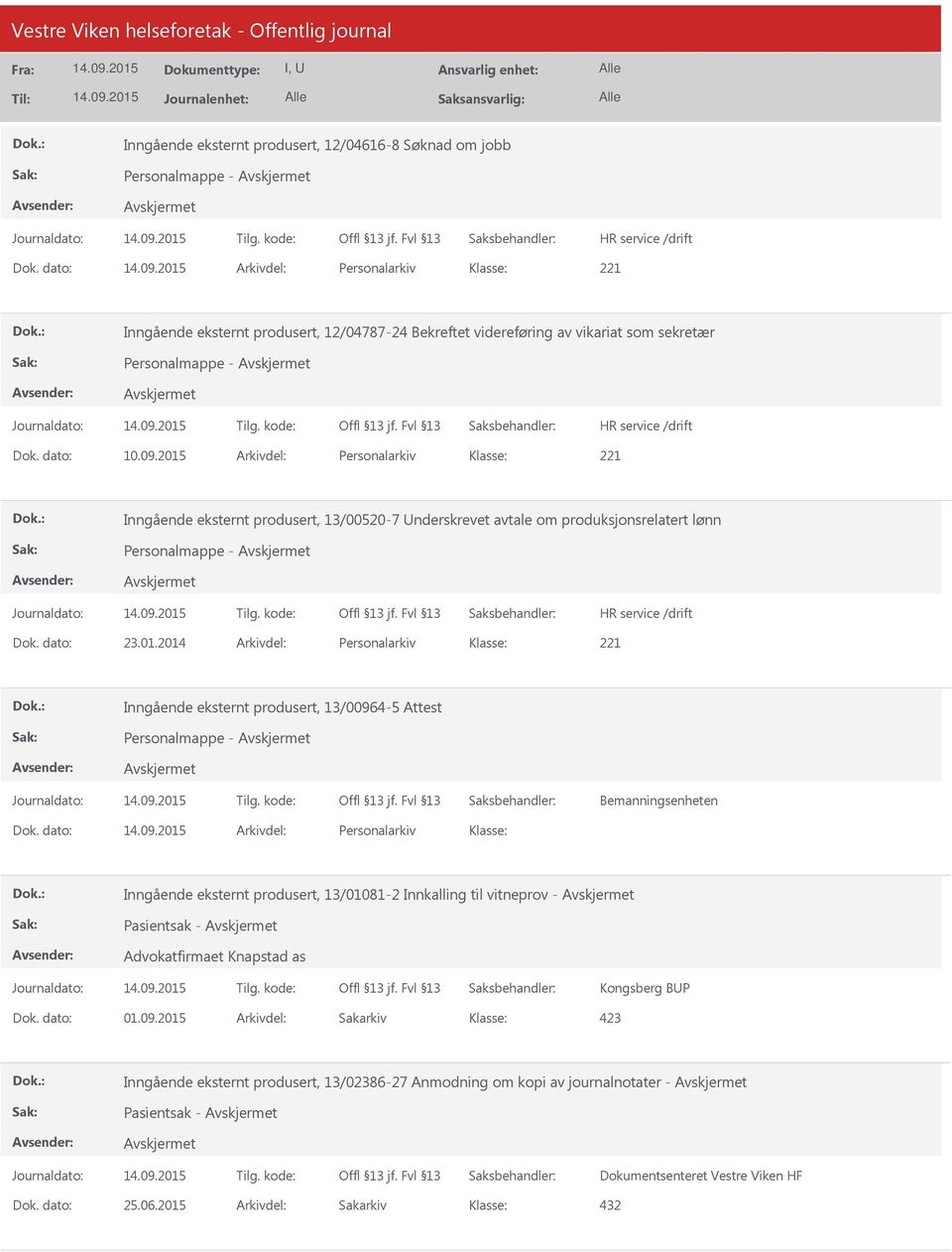 2015 Arkivdel: Personalarkiv Inngående eksternt produsert, 13/00520-7 nderskrevet avtale om produksjonsrelatert lønn Personalmappe - Dok. dato: 23.01.2014 Arkivdel: Personalarkiv Inngående eksternt produsert, 13/00964-5 Attest Personalmappe - Bemanningsenheten Dok.