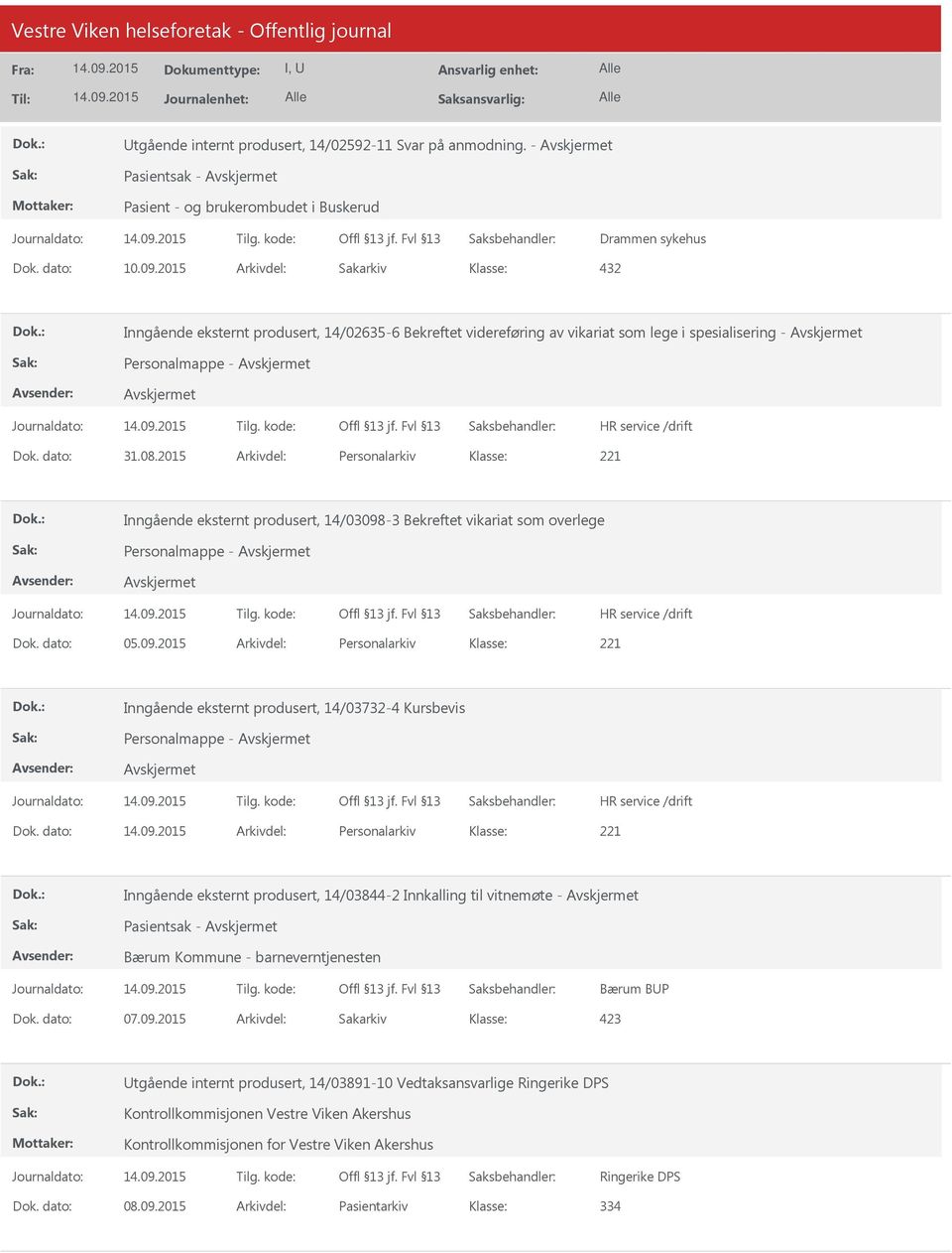 dato: 31.08.2015 Arkivdel: Personalarkiv Inngående eksternt produsert, 14/03098-3 Bekreftet vikariat som overlege Personalmappe - Dok. dato: 05.09.2015 Arkivdel: Personalarkiv Inngående eksternt produsert, 14/03732-4 Kursbevis Personalmappe - Dok.