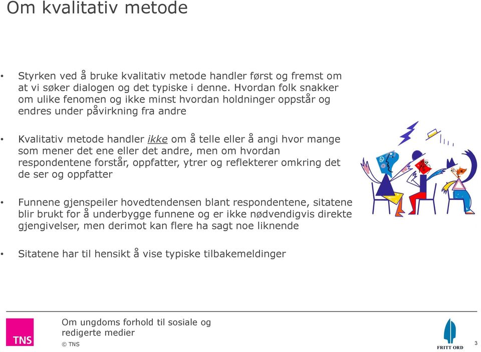 hvor mange som mener det ene eller det andre, men om hvordan respondentene forstår, oppfatter, ytrer og reflekterer omkring det de ser og oppfatter Funnene gjenspeiler