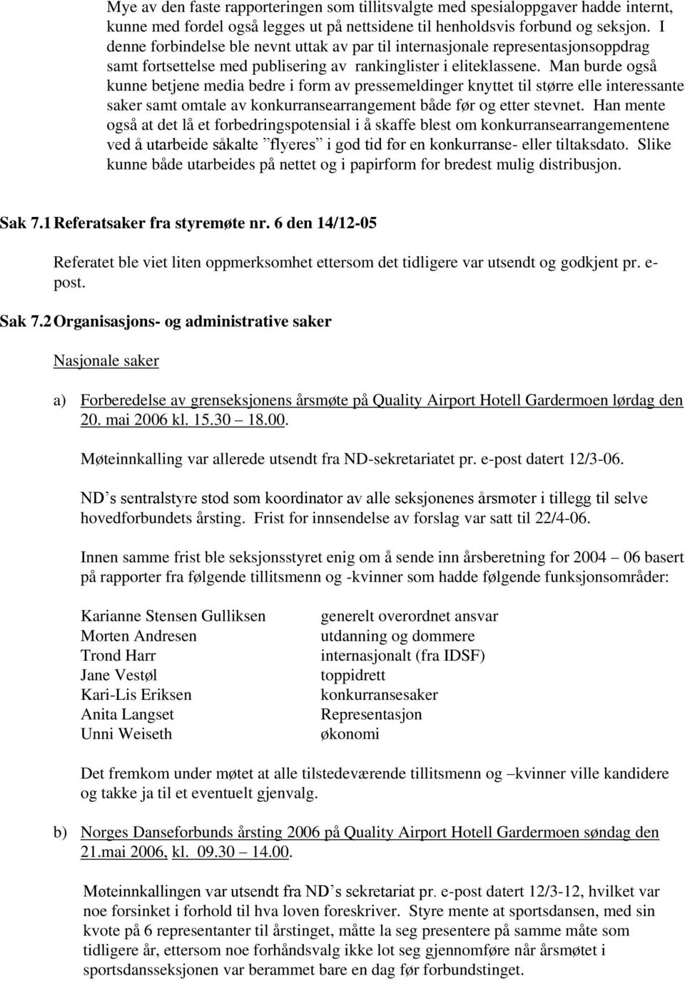 Man burde også kunne betjene media bedre i form av pressemeldinger knyttet til større elle interessante saker samt omtale av konkurransearrangement både før og etter stevnet.