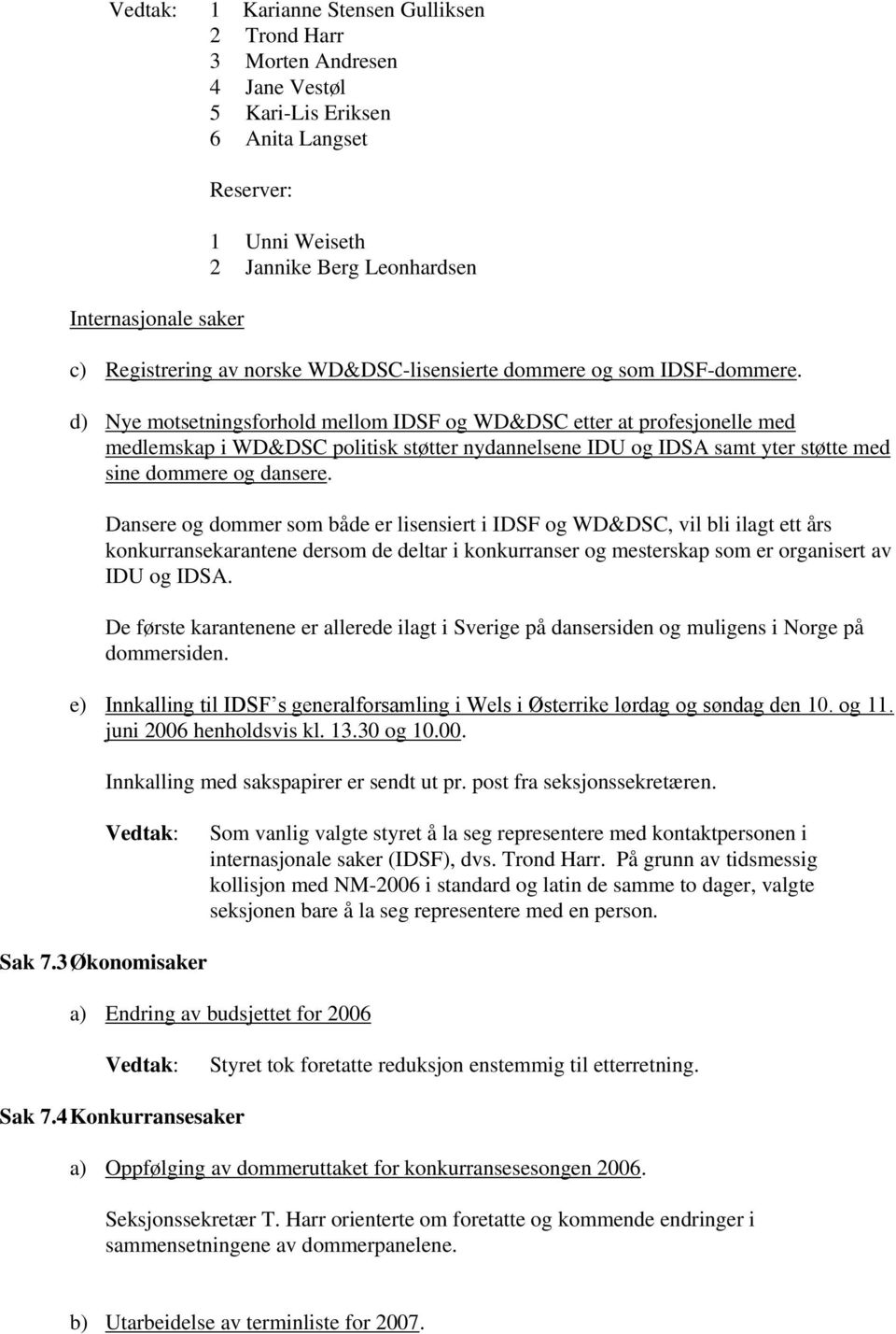 d) Nye motsetningsforhold mellom IDSF og WD&DSC etter at profesjonelle med medlemskap i WD&DSC politisk støtter nydannelsene IDU og IDSA samt yter støtte med sine dommere og dansere.