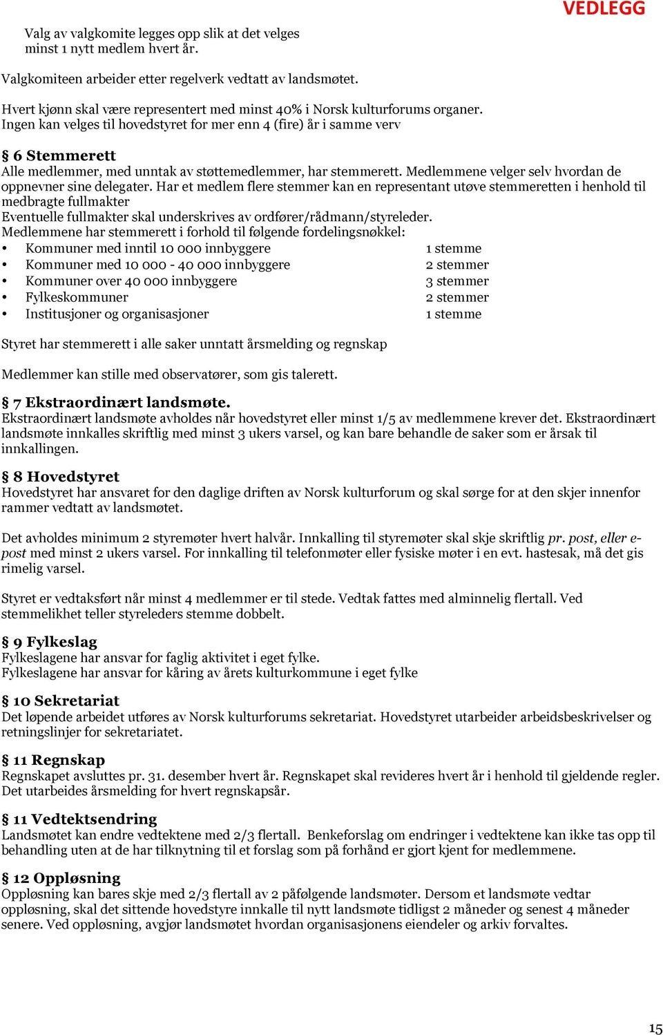 Ingen kan velges til hovedstyret for mer enn 4 (fire) år i samme verv 6 Stemmerett Alle medlemmer, med unntak av støttemedlemmer, har stemmerett.