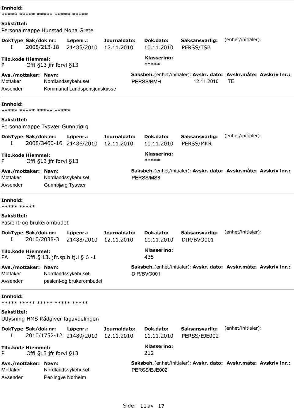 : Mottaker ERSS/MS8 Gunnbjørg Tysvær asient-og brukerombudet 2010/2038-3 21488/2010 DR/BVO001 A Offl. 13, jfr.sp.h.tj.l 6-1 435 Avs./mottaker: Navn: Saksbeh. Avskr. dato: Avskr.