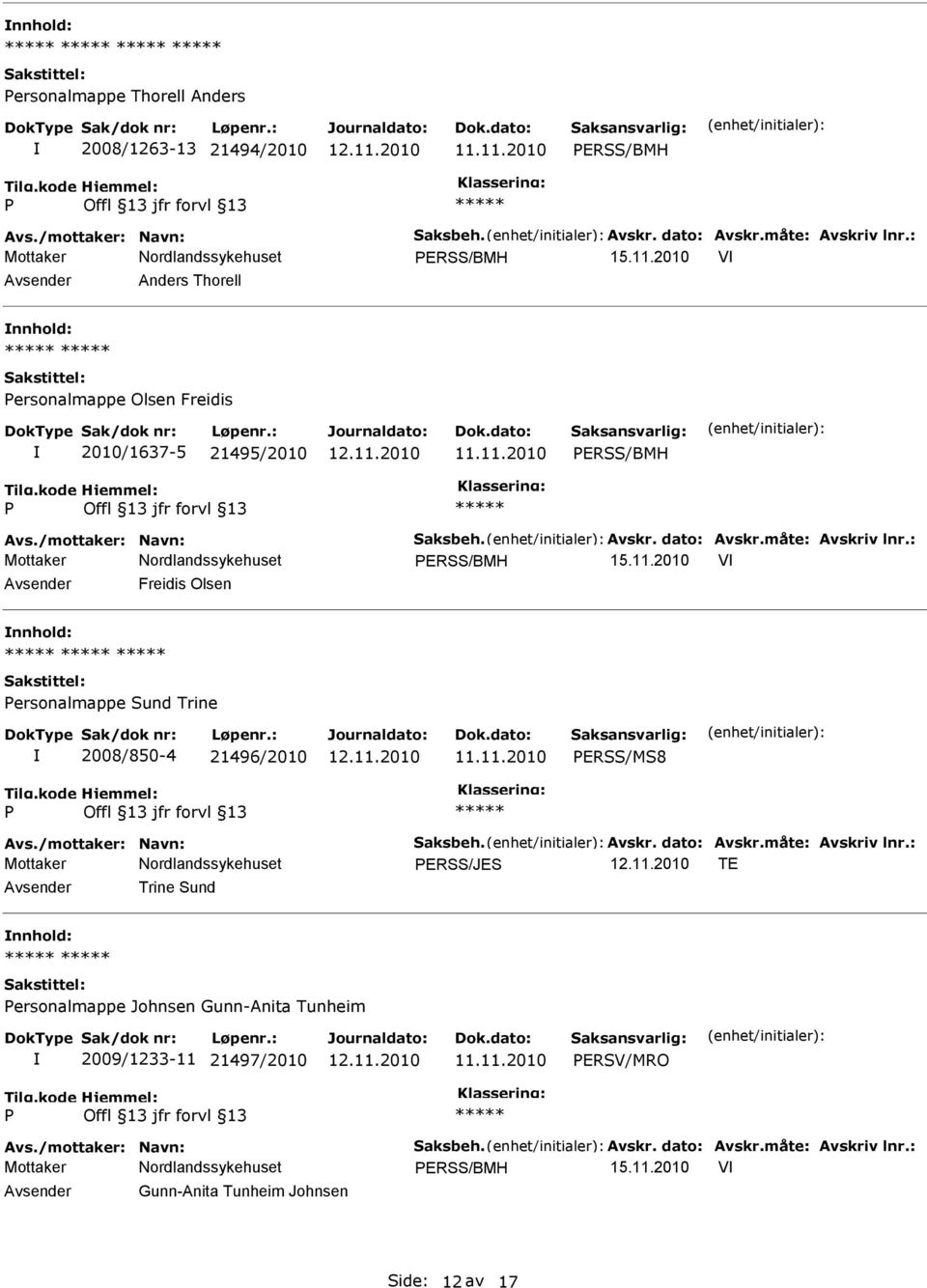 2010 V Freidis Olsen ersonalmappe Sund Trine 2008/850-4 21496/2010 ERSS/MS8 Avs./mottaker: Navn: Saksbeh. Avskr. dato: Avskr.måte: Avskriv lnr.