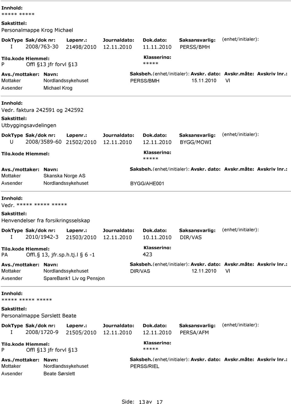 : Mottaker Skanska Norge AS BYGG/AHE001 Vedr. Henvendelser fra forsikringsselskap 2010/1942-3 21503/2010 DR/VAS A Offl. 13, jfr.sp.h.tj.l 6-1 423 Avs./mottaker: Navn: Saksbeh. Avskr.