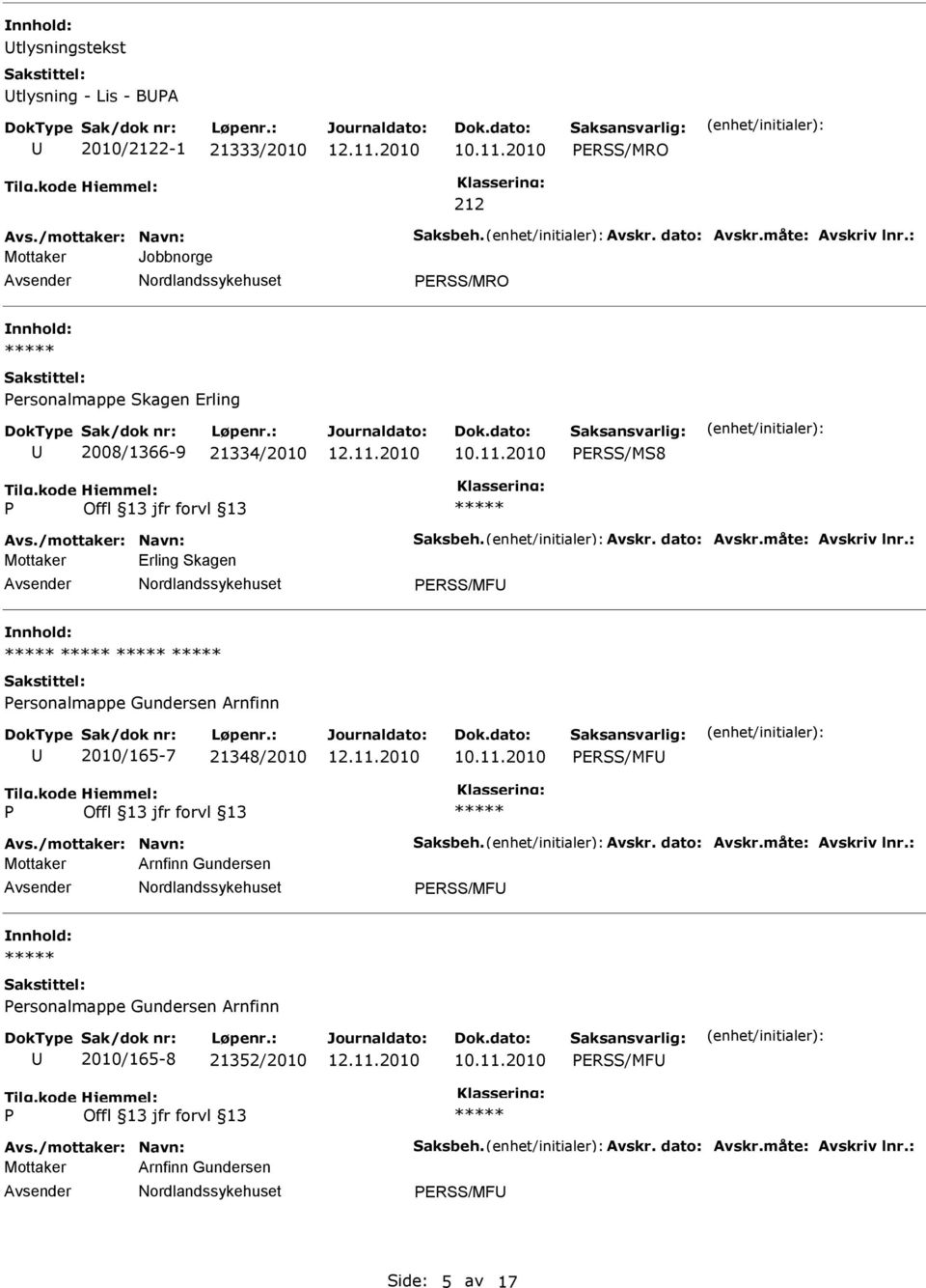 : Mottaker Erling Skagen ERSS/MF ersonalmappe Gundersen Arnfinn 2010/165-7 21348/2010 ERSS/MF Avs./mottaker: Navn: Saksbeh. Avskr. dato: Avskr.måte: Avskriv lnr.