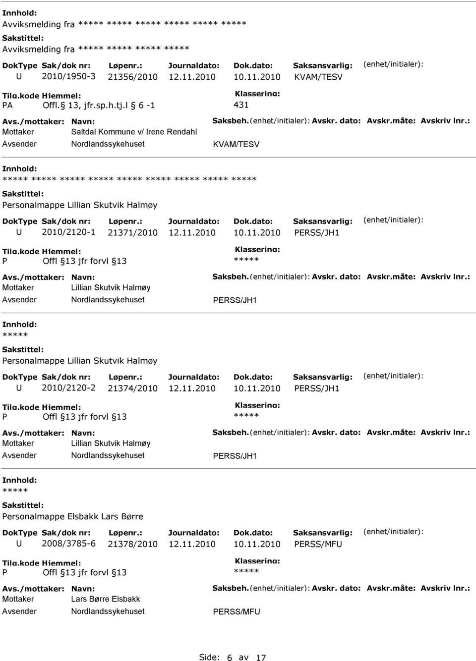 : Mottaker Lillian Skutvik Halmøy ERSS/JH1 ersonalmappe Lillian Skutvik Halmøy 2010/2120-2 21374/2010 ERSS/JH1 Avs./mottaker: Navn: Saksbeh. Avskr. dato: Avskr.måte: Avskriv lnr.