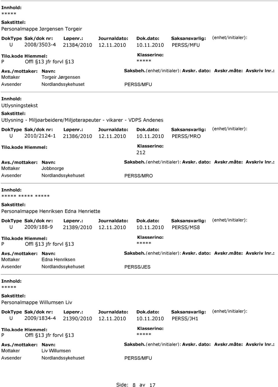 /mottaker: Navn: Saksbeh. Avskr. dato: Avskr.måte: Avskriv lnr.: Mottaker Jobbnorge ERSS/MRO ersonalmappe Henriksen Edna Henriette 2009/188-9 21389/2010 ERSS/MS8 Avs.