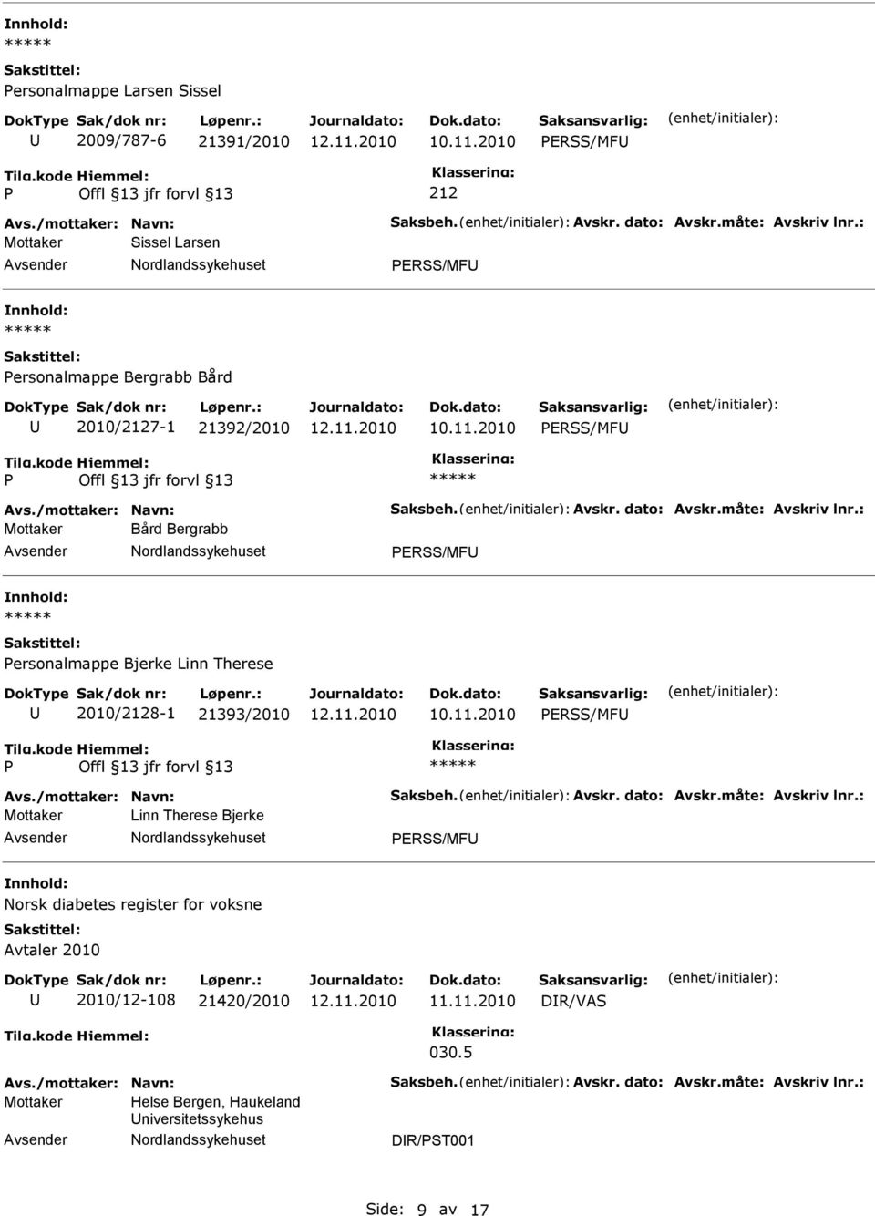 : Mottaker Bård Bergrabb ERSS/MF ersonalmappe Bjerke Linn Therese 2010/2128-1 21393/2010 ERSS/MF Avs./mottaker: Navn: Saksbeh. Avskr. dato: Avskr.måte: Avskriv lnr.