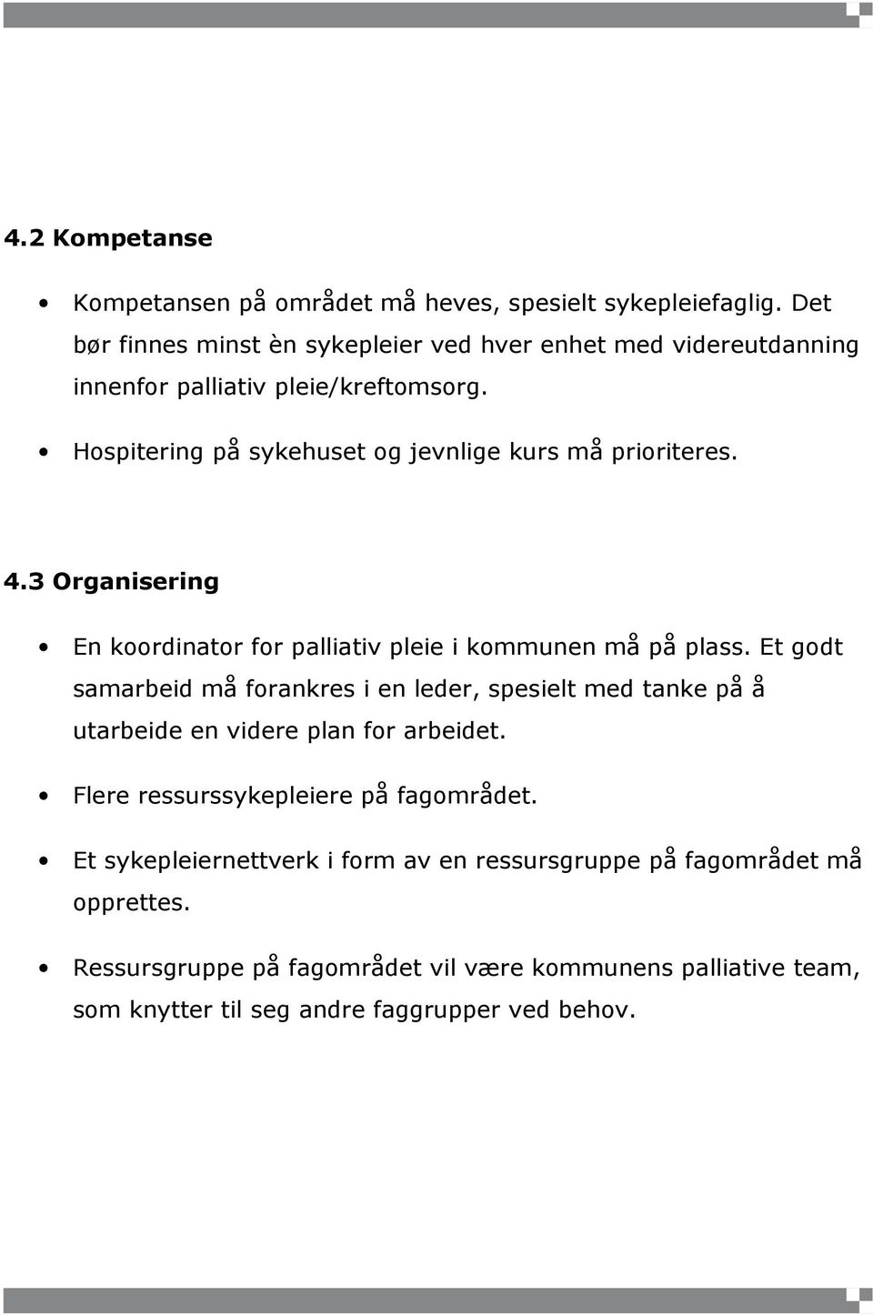 Hospitering på sykehuset og jevnlige kurs må prioriteres. 4.3 Organisering En koordinator for palliativ pleie i kommunen må på plass.