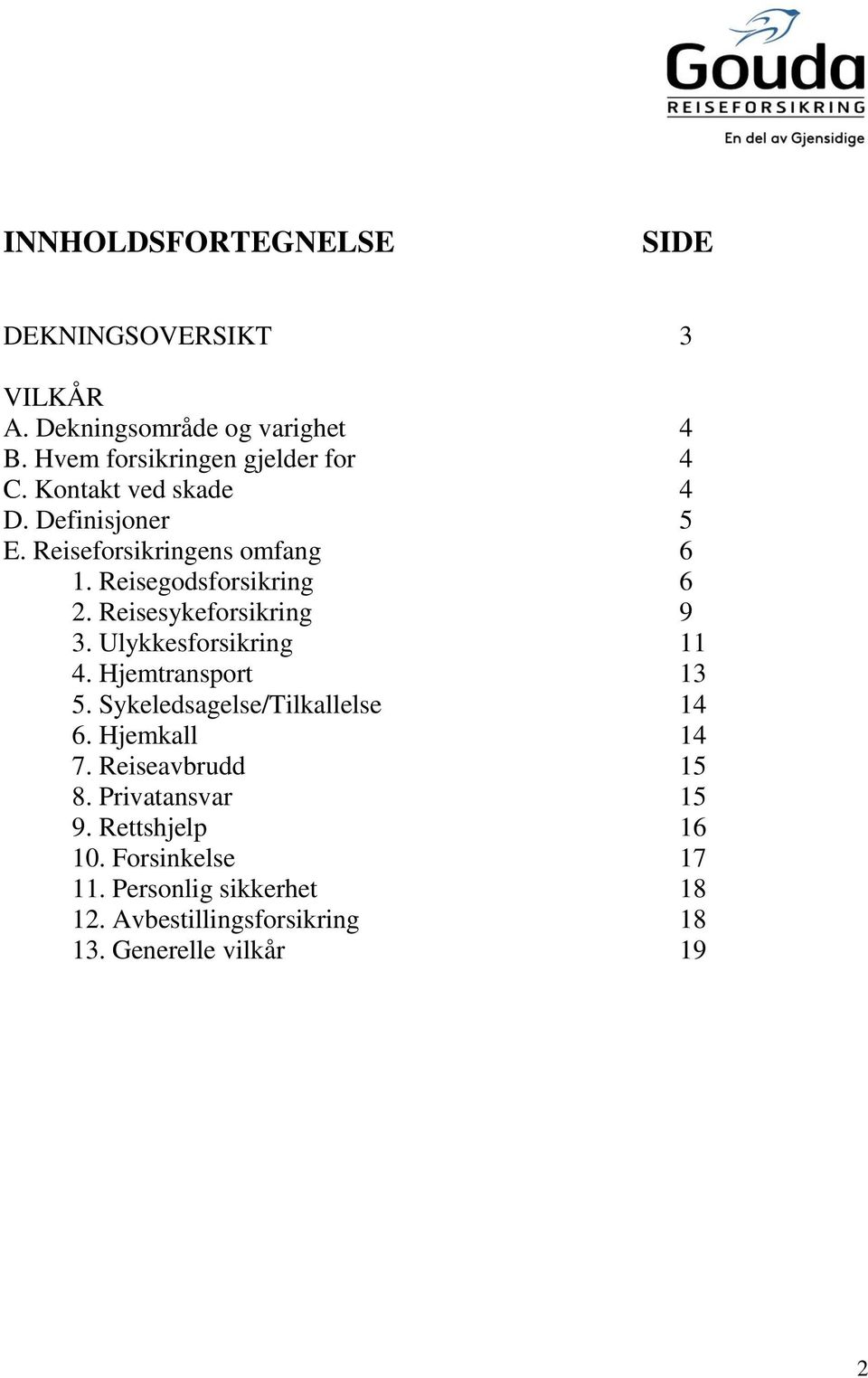 Ulykkesforsikring 11 4. Hjemtransport 13 5. Sykeledsagelse/Tilkallelse 14 6. Hjemkall 14 7. Reiseavbrudd 15 8.