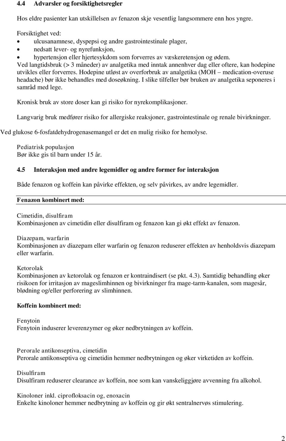 Ved langtidsbruk (> 3 måneder) av analgetika med inntak annenhver dag eller oftere, kan hodepine utvikles eller forverres.