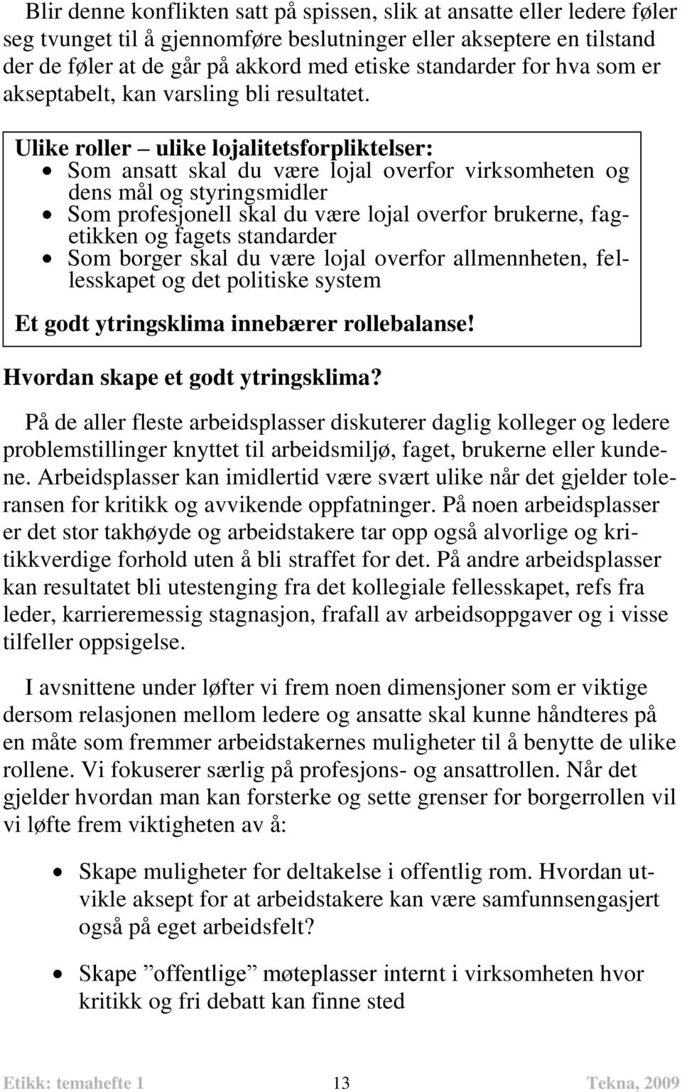 Ulike roller ulike lojalitetsforpliktelser: Som ansatt skal du være lojal overfor virksomheten og dens mål og styringsmidler Som profesjonell skal du være lojal overfor brukerne, fagetikken og fagets