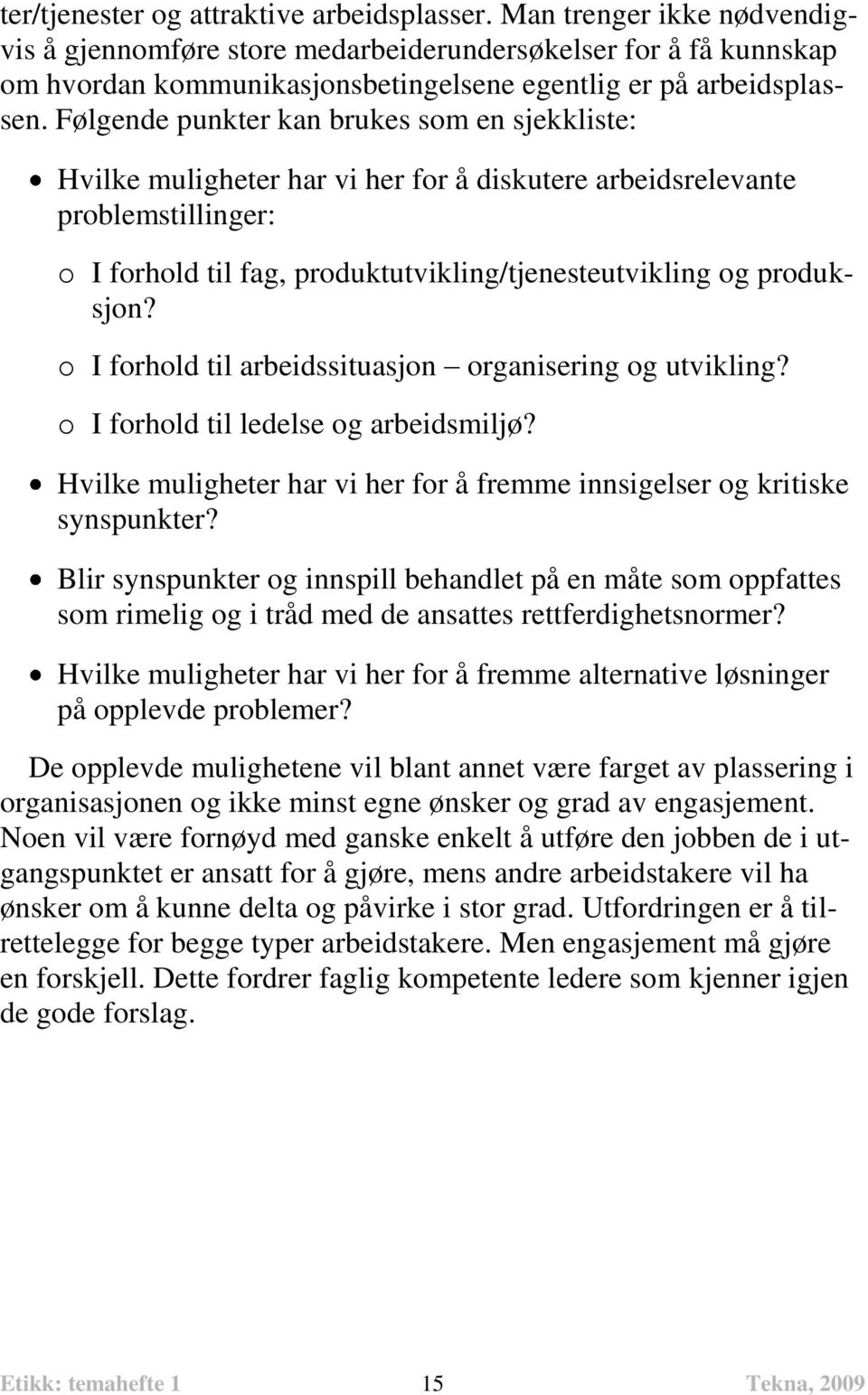 Følgende punkter kan brukes som en sjekkliste: Hvilke muligheter har vi her for å diskutere arbeidsrelevante problemstillinger: o I forhold til fag, produktutvikling/tjenesteutvikling og produksjon?