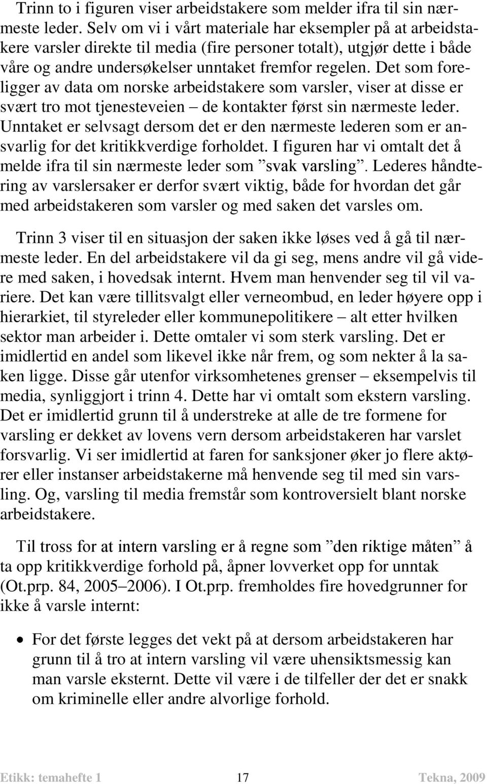 Det som foreligger av data om norske arbeidstakere som varsler, viser at disse er svært tro mot tjenesteveien de kontakter først sin nærmeste leder.