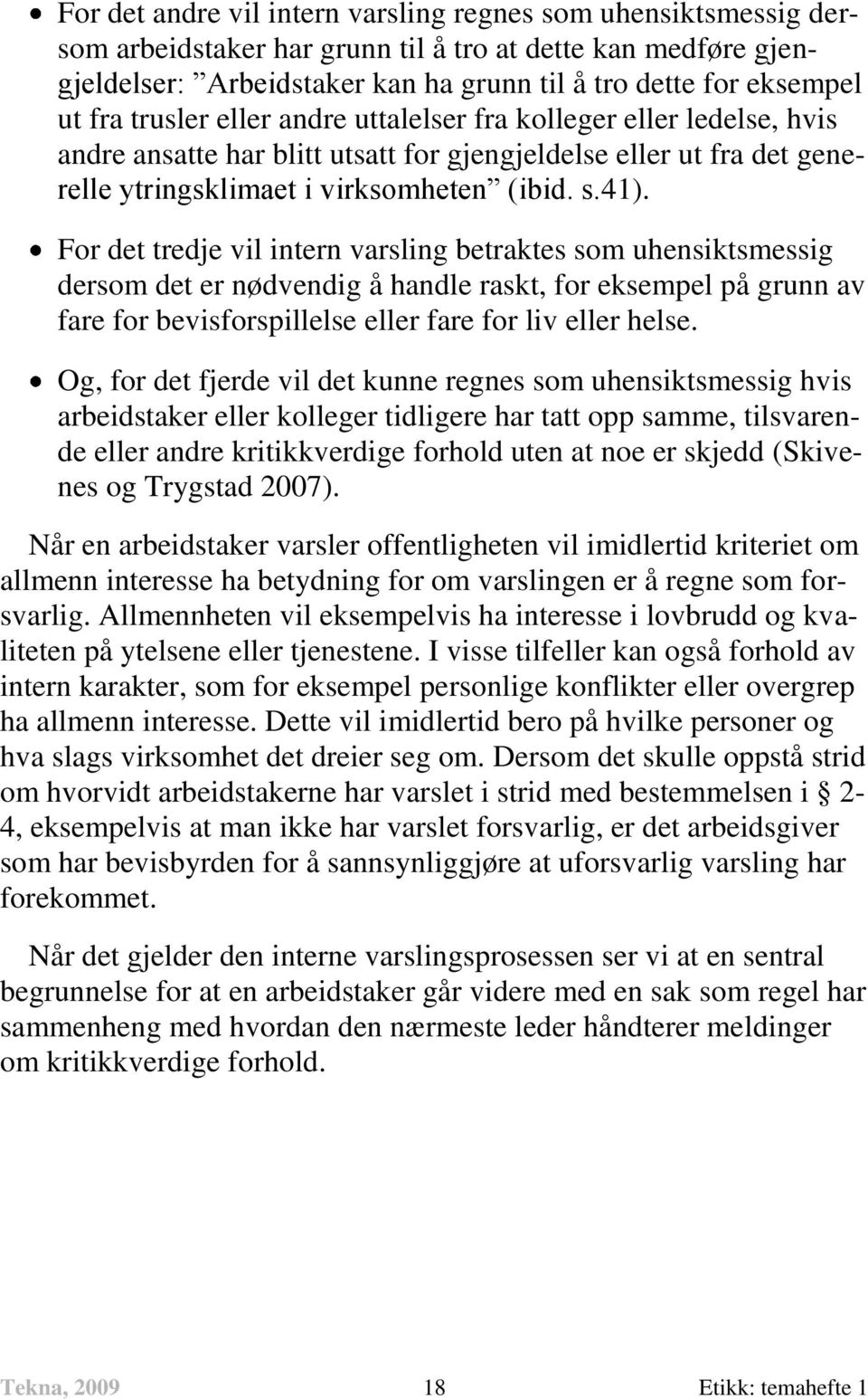 For det tredje vil intern varsling betraktes som uhensiktsmessig dersom det er nødvendig å handle raskt, for eksempel på grunn av fare for bevisforspillelse eller fare for liv eller helse.