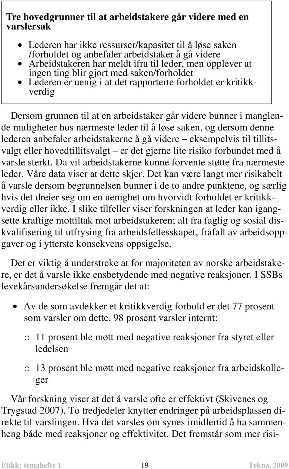 manglende muligheter hos nærmeste leder til å løse saken, og dersom denne lederen anbefaler arbeidstakerne å gå videre eksempelvis til tillitsvalgt eller hovedtillitsvalgt er det gjerne lite risiko