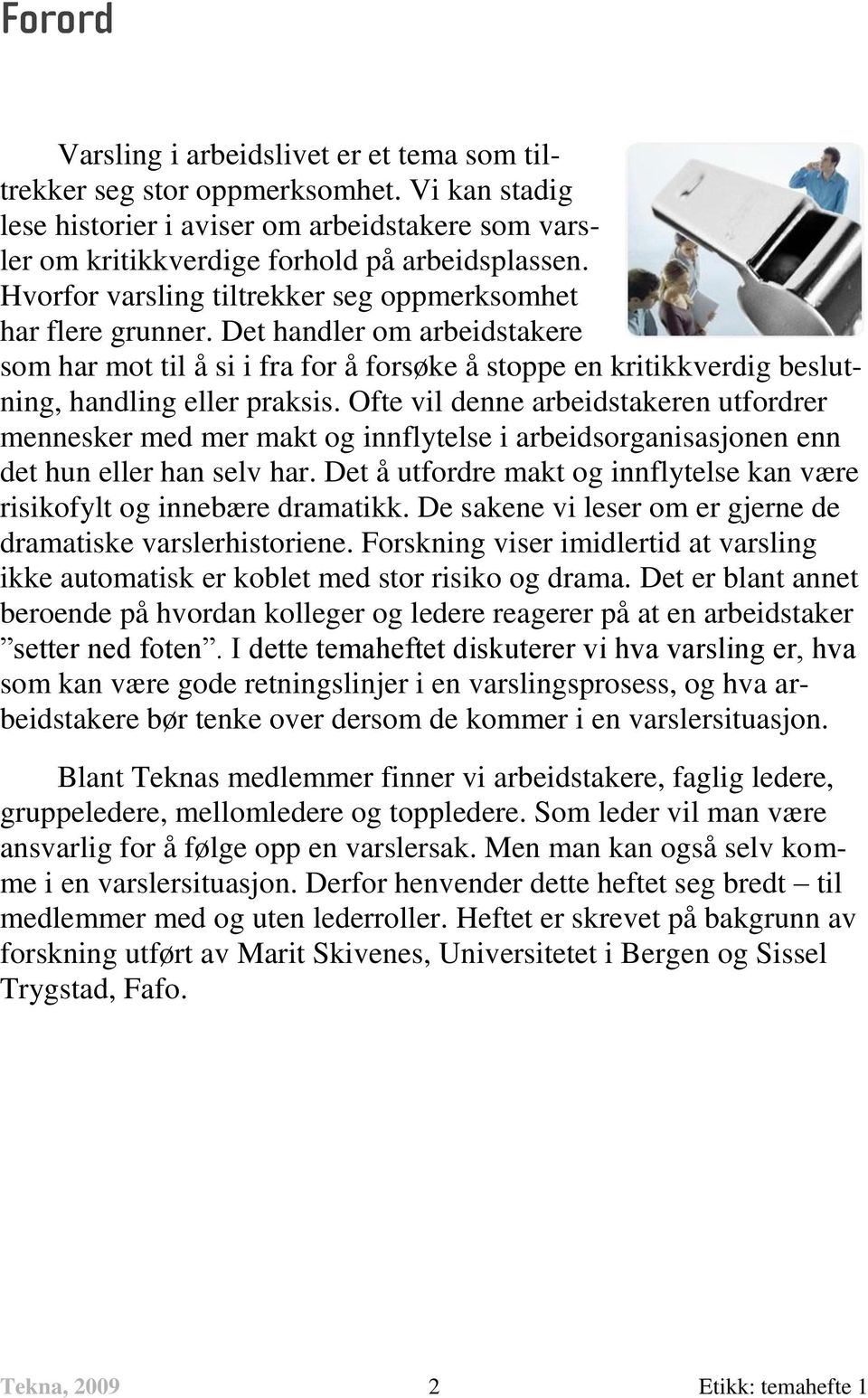 Ofte vil denne arbeidstakeren utfordrer mennesker med mer makt og innflytelse i arbeidsorganisasjonen enn det hun eller han selv har.