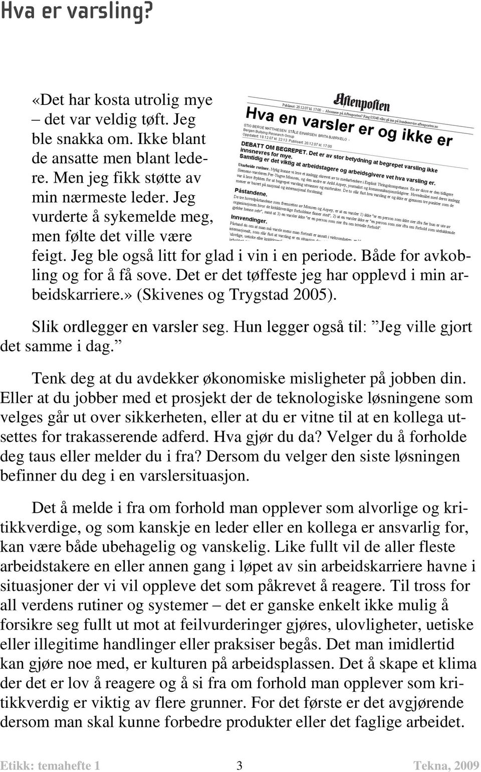 Det er det tøffeste jeg har opplevd i min arbeidskarriere.» (Skivenes og Trygstad 2005). Slik ordlegger en varsler seg. Hun legger også til: Jeg ville gjort det samme i dag.