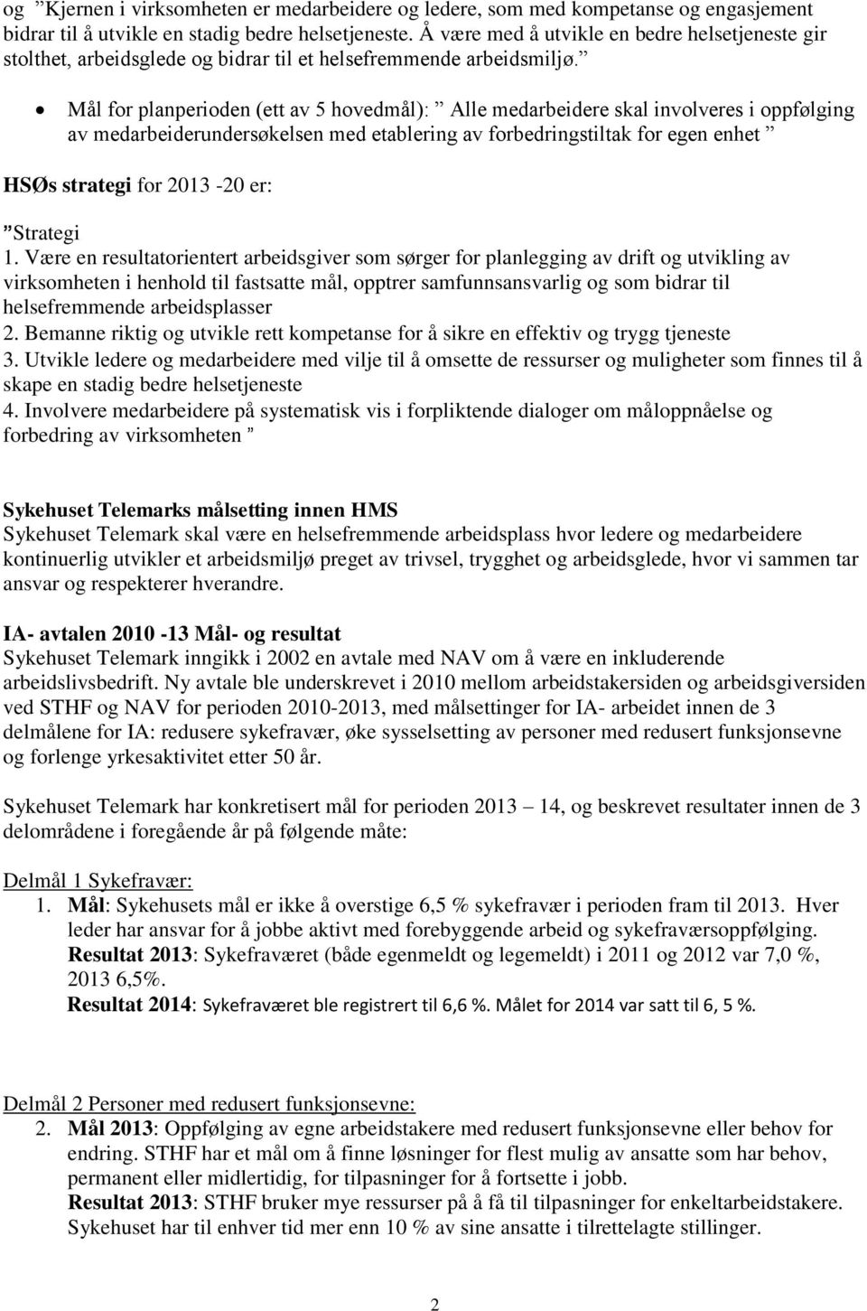 for planperioden (ett av 5 hovedmål): Alle medarbeidere skal involveres i oppfølging av medarbeiderundersøkelsen med etablering av forbedringstiltak for egen enhet HSØs strategi for 2013-20 er: