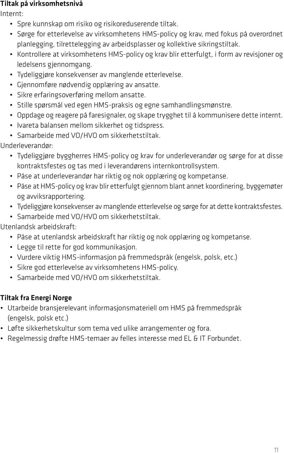 Kontrollere at virksomhetens HMS-policy og krav blir etterfulgt, i form av revisjoner og ledelsens gjennomgang. Tydeliggjøre konsekvenser av manglende etterlevelse.