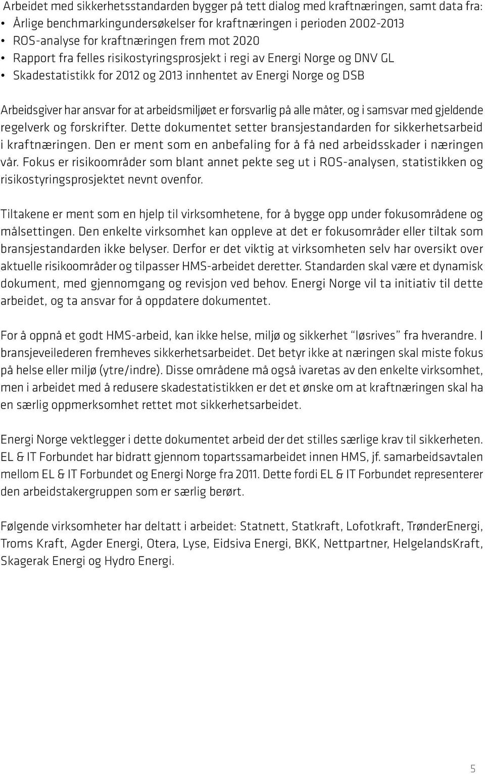 forsvarlig på alle måter, og i samsvar med gjeldende regelverk og forskrifter. Dette dokumentet setter bransjestandarden for sikkerhetsarbeid i kraftnæringen.