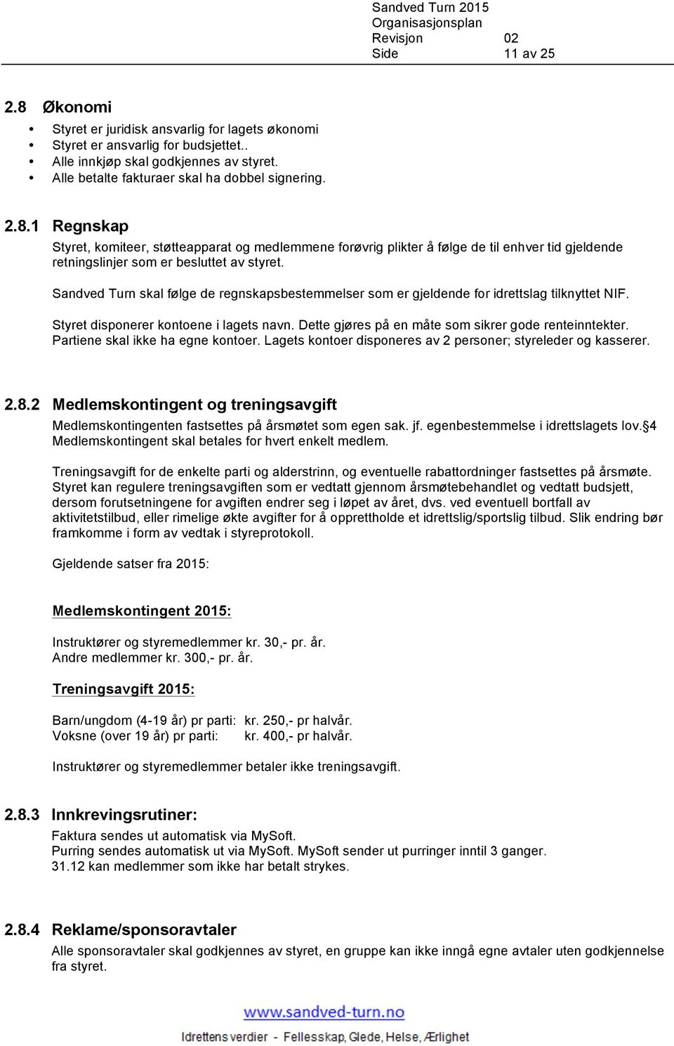 Sandved Turn skal følge de regnskapsbestemmelser som er gjeldende for idrettslag tilknyttet NIF. Styret disponerer kontoene i lagets navn. Dette gjøres på en måte som sikrer gode renteinntekter.