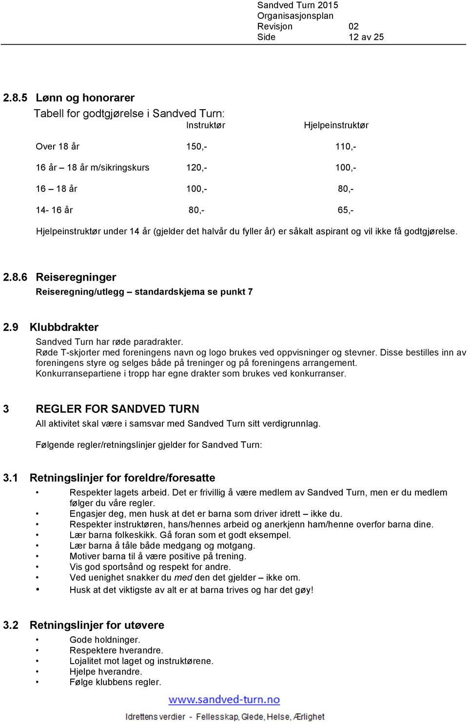 Hjelpeinstruktør under 14 år (gjelder det halvår du fyller år) er såkalt aspirant og vil ikke få godtgjørelse. 2.8.6 Reiseregninger Reiseregning/utlegg standardskjema se punkt 7 2.