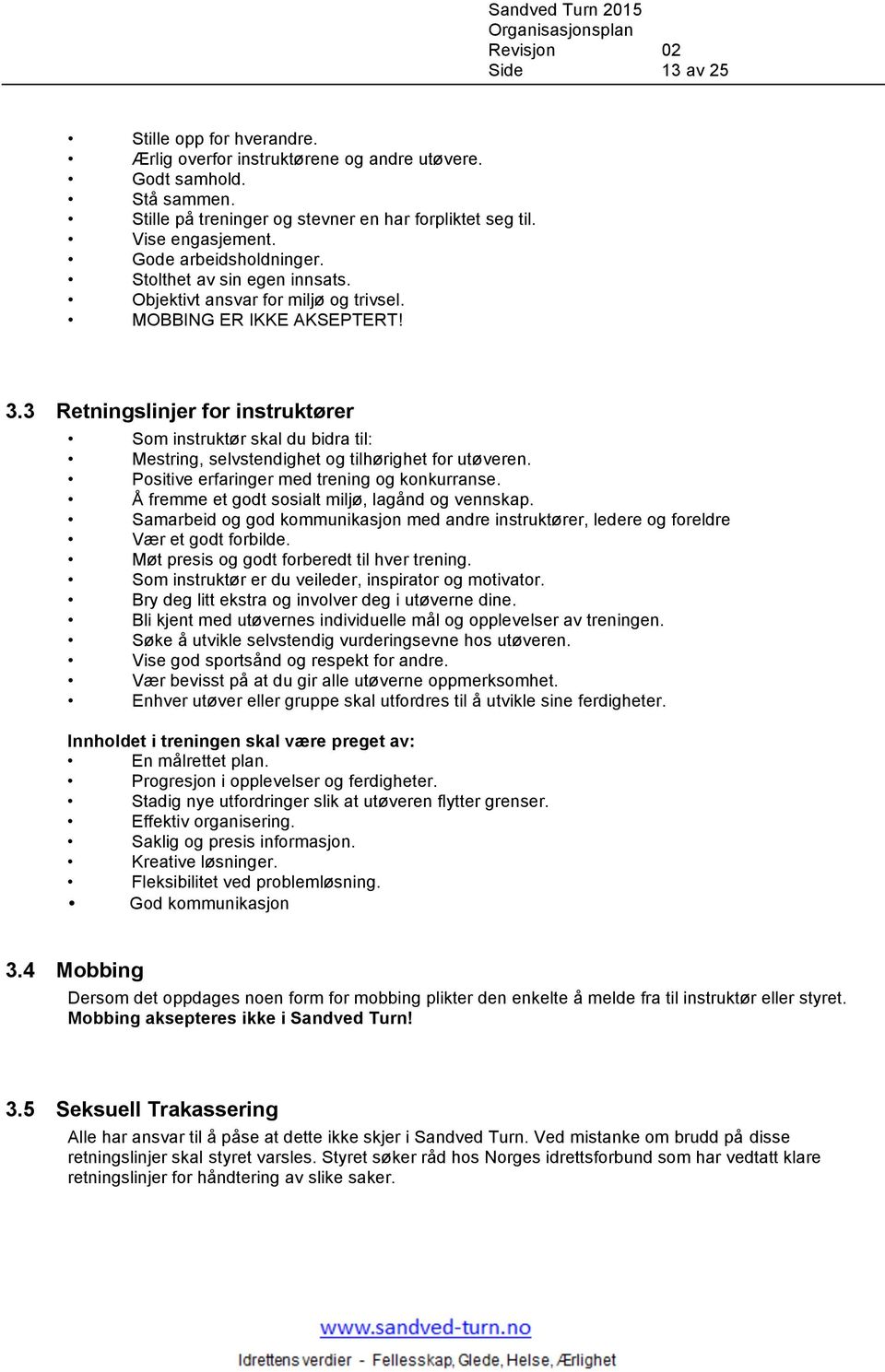 3 Retningslinjer for instruktører Som instruktør skal du bidra til: Mestring, selvstendighet og tilhørighet for utøveren. Positive erfaringer med trening og konkurranse.