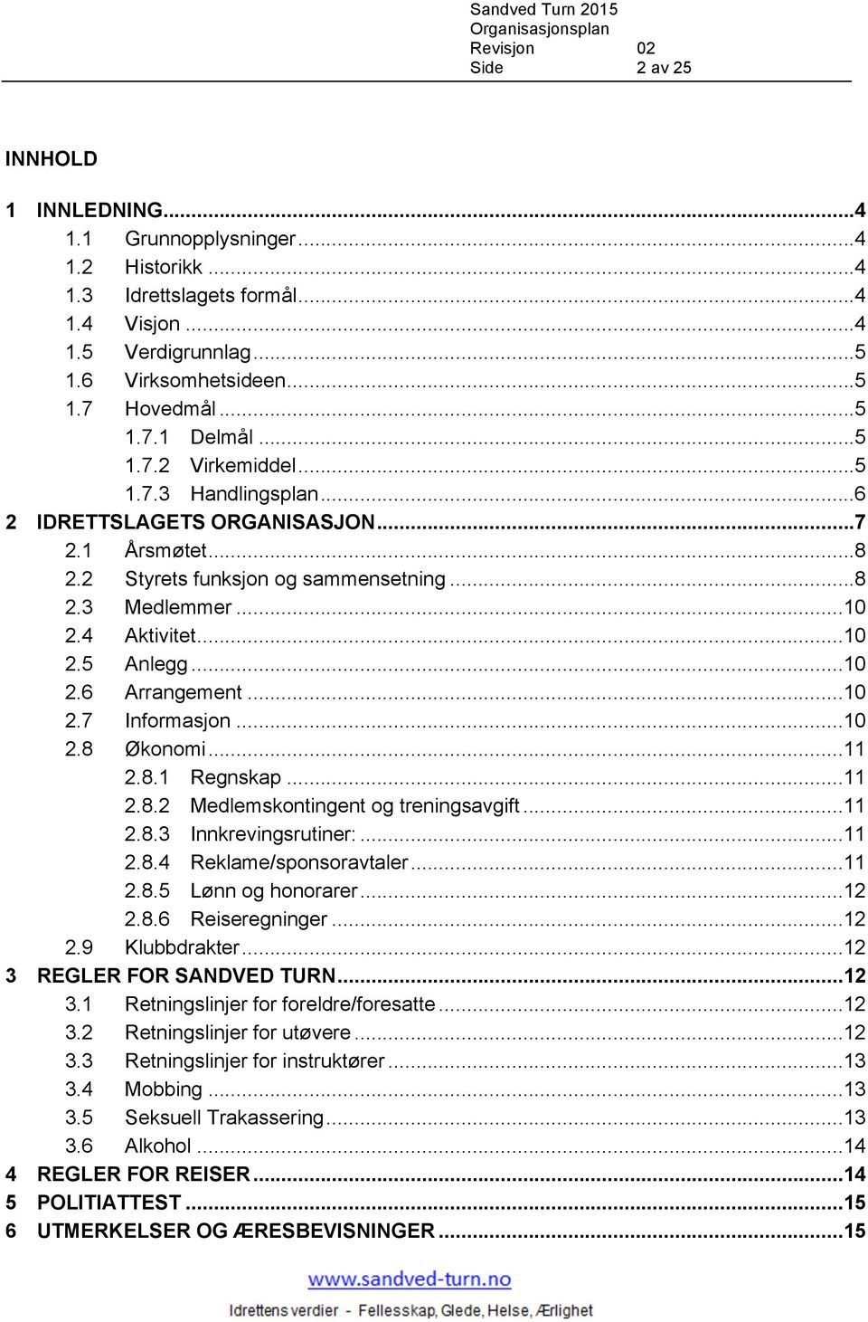 .. 10 2.6 Arrangement... 10 2.7 Informasjon... 10 2.8 Økonomi... 11 2.8.1 Regnskap... 11 2.8.2 Medlemskontingent og treningsavgift... 11 2.8.3 Innkrevingsrutiner:... 11 2.8.4 Reklame/sponsoravtaler.