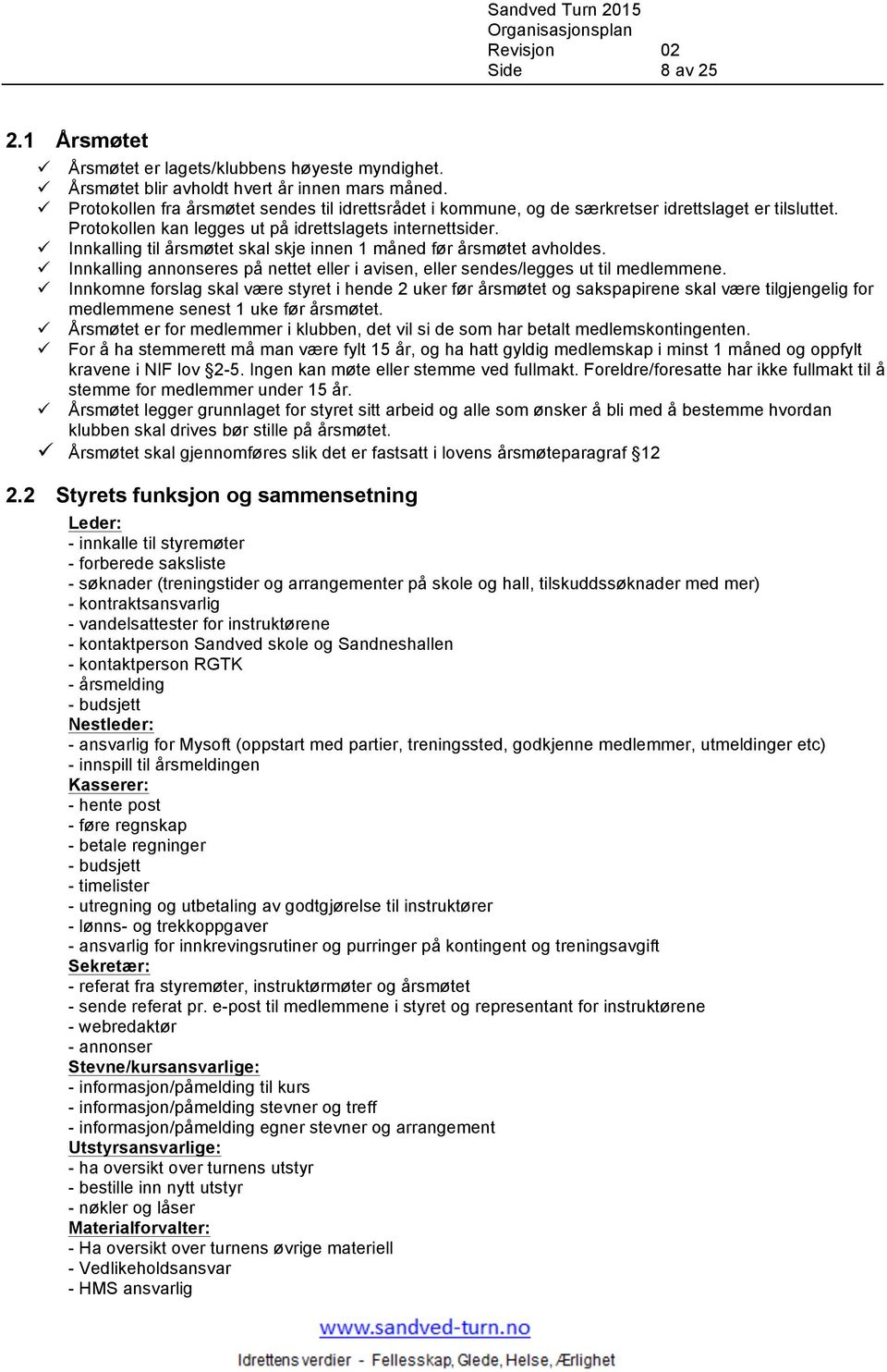 ü Innkalling til årsmøtet skal skje innen 1 måned før årsmøtet avholdes. ü Innkalling annonseres på nettet eller i avisen, eller sendes/legges ut til medlemmene.