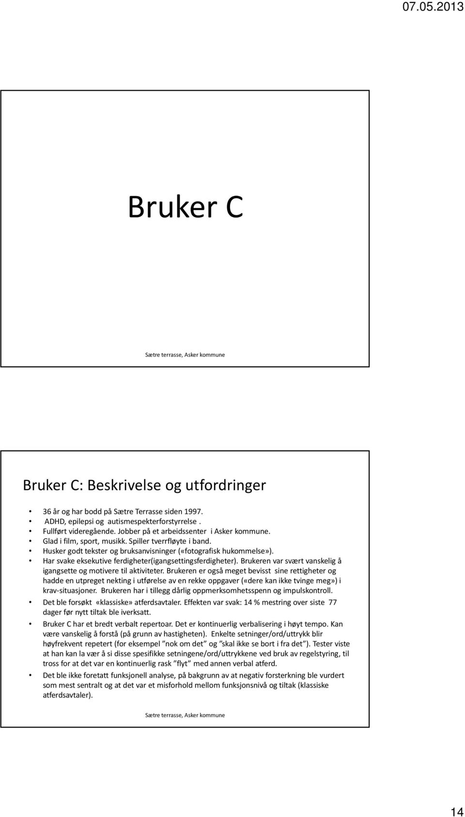 Har svake eksekutive ferdigheter(igangsettingsferdigheter). Brukeren var svært vanskelig å igangsette og motivere til aktiviteter.