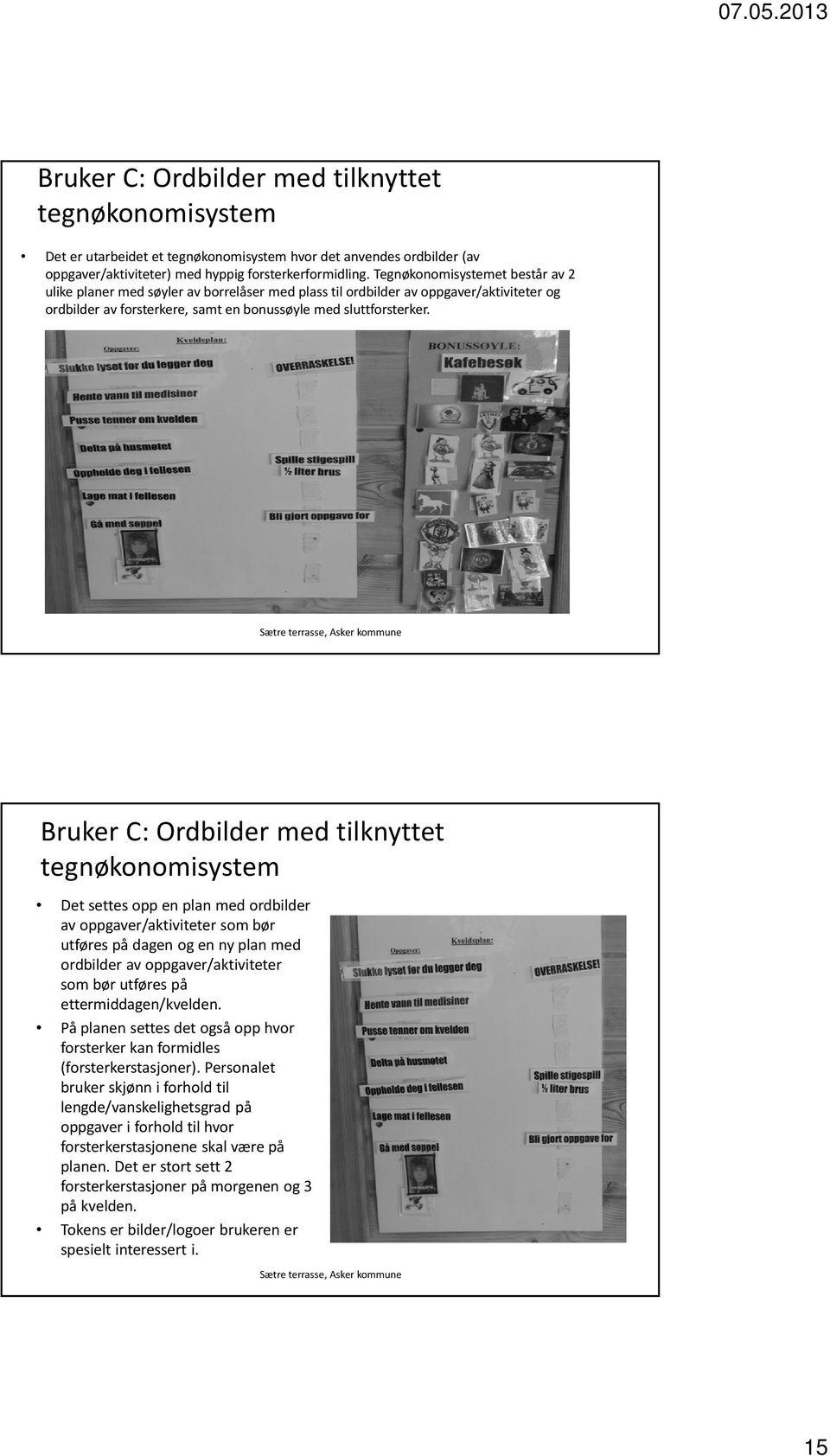 Bruker C: Ordbilder med tilknyttet tegnøkonomisystem Det settes opp en plan med ordbilder av oppgaver/aktiviteter som bør utføres på dagen og en ny plan med ordbilder av oppgaver/aktiviteter som bør