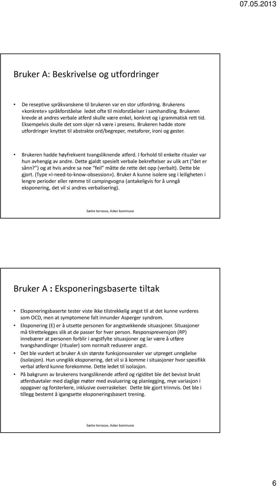 Brukeren hadde store utfordringer knyttet til abstrakte ord/begreper, metaforer, ironi og gester. Brukeren hadde høyfrekvent tvangsliknende atferd.