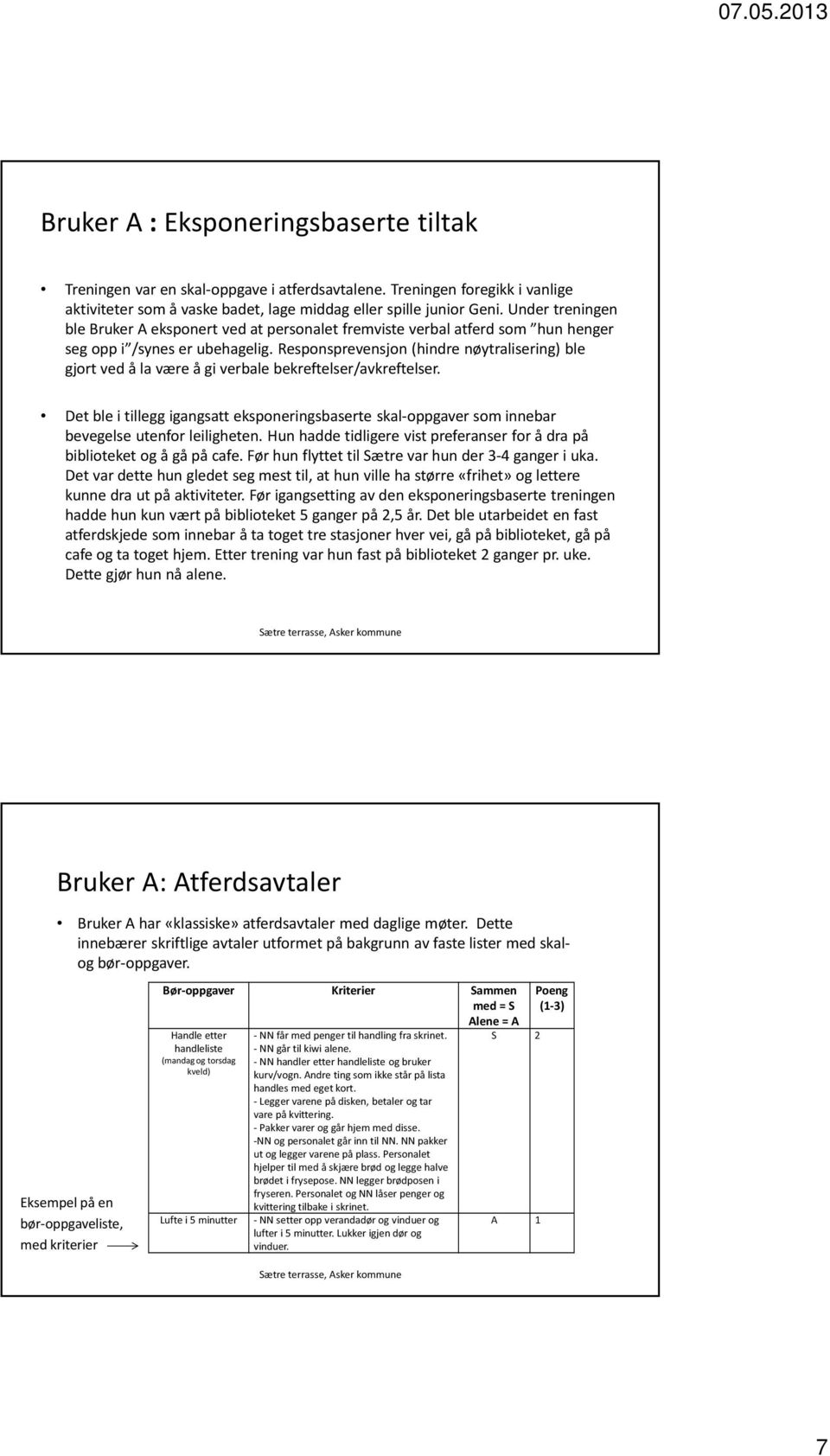 Responsprevensjon (hindre nøytralisering) ble gjort ved å la være å gi verbale bekreftelser/avkreftelser.