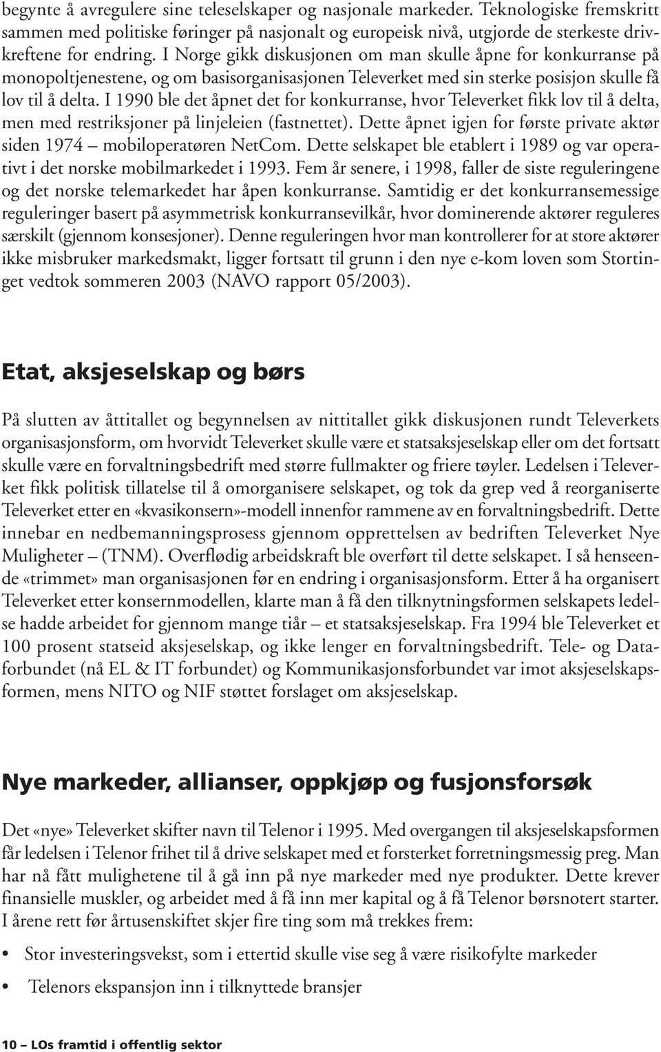 I 1990 ble det åpnet det for konkurranse, hvor Televerket fikk lov til å delta, men med restriksjoner på linjeleien (fastnettet).