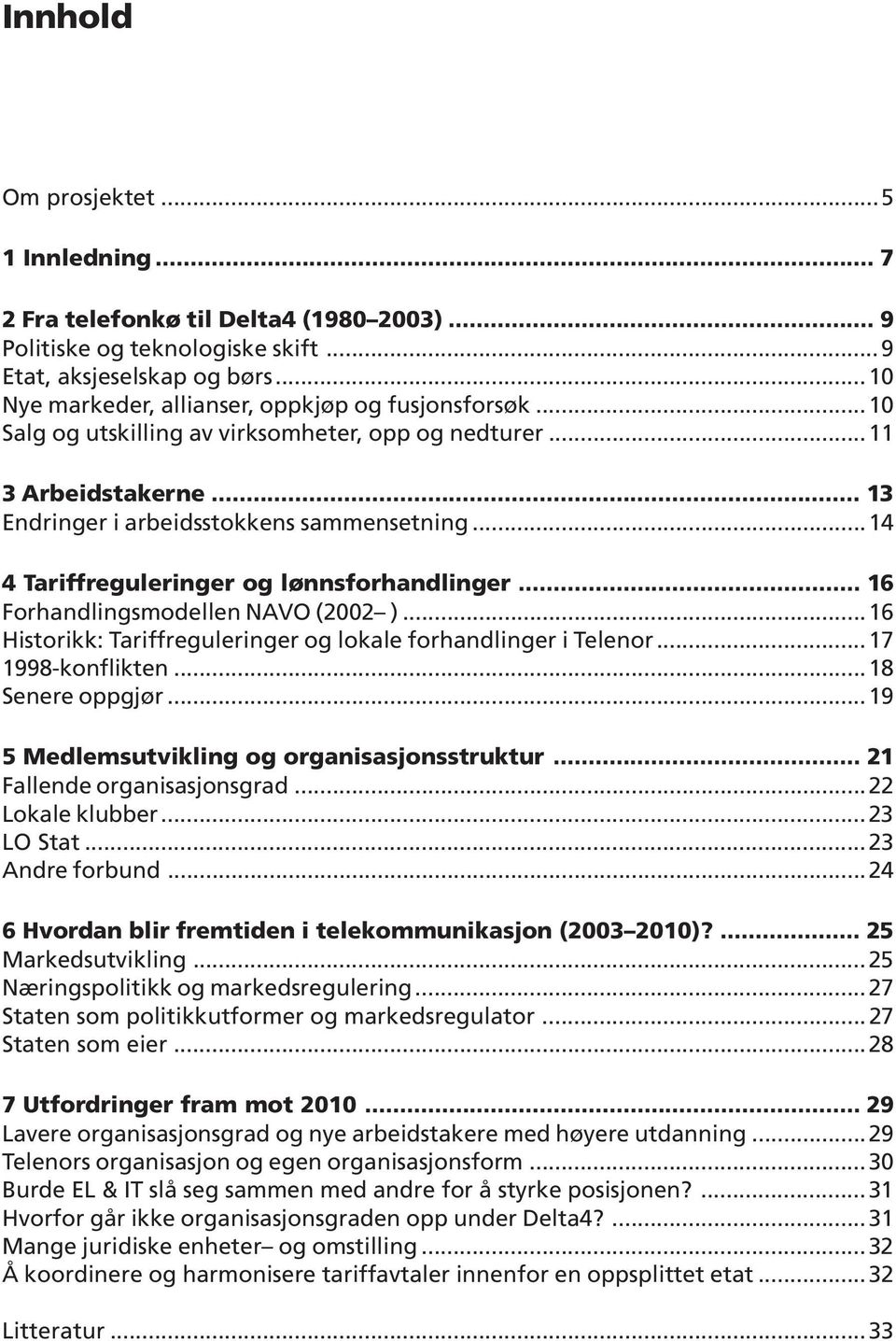 ..14 4 Tariffreguleringer og lønnsforhandlinger... 16 Forhandlingsmodellen NAVO (2002 )...16 Historikk: Tariffreguleringer og lokale forhandlinger i Telenor...17 1998-konflikten...18 Senere oppgjør.