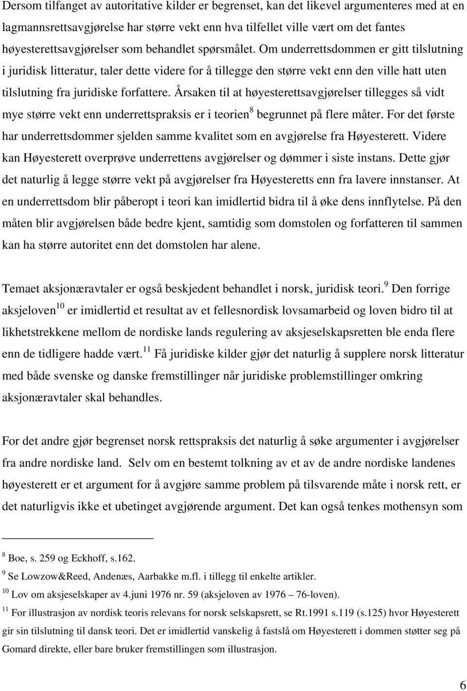 Årsaken til at høyesterettsavgjørelser tillegges så vidt mye større vekt enn underrettspraksis er i teorien 8 begrunnet på flere måter.