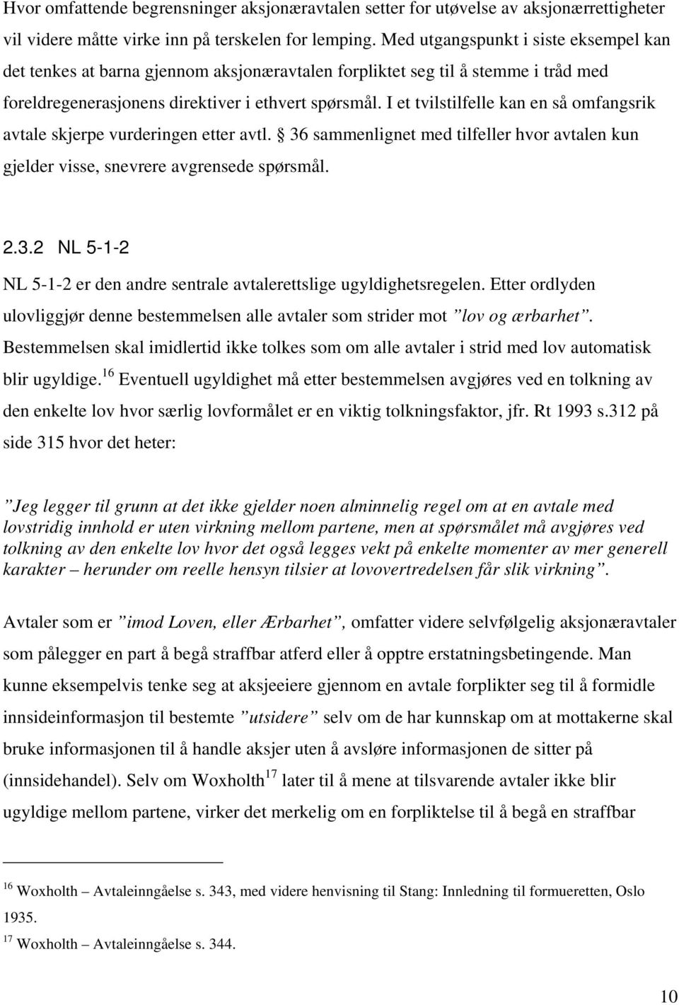 I et tvilstilfelle kan en så omfangsrik avtale skjerpe vurderingen etter avtl. 36 sammenlignet med tilfeller hvor avtalen kun gjelder visse, snevrere avgrensede spørsmål. 2.3.2 NL 5-1-2 NL 5-1-2 er den andre sentrale avtalerettslige ugyldighetsregelen.