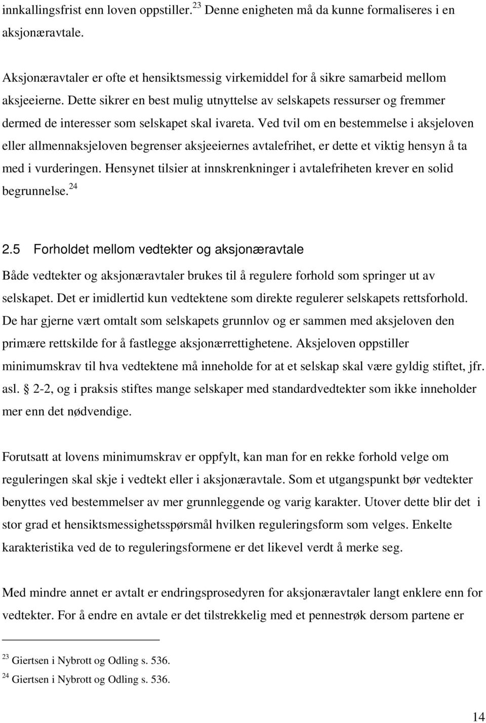 Ved tvil om en bestemmelse i aksjeloven eller allmennaksjeloven begrenser aksjeeiernes avtalefrihet, er dette et viktig hensyn å ta med i vurderingen.