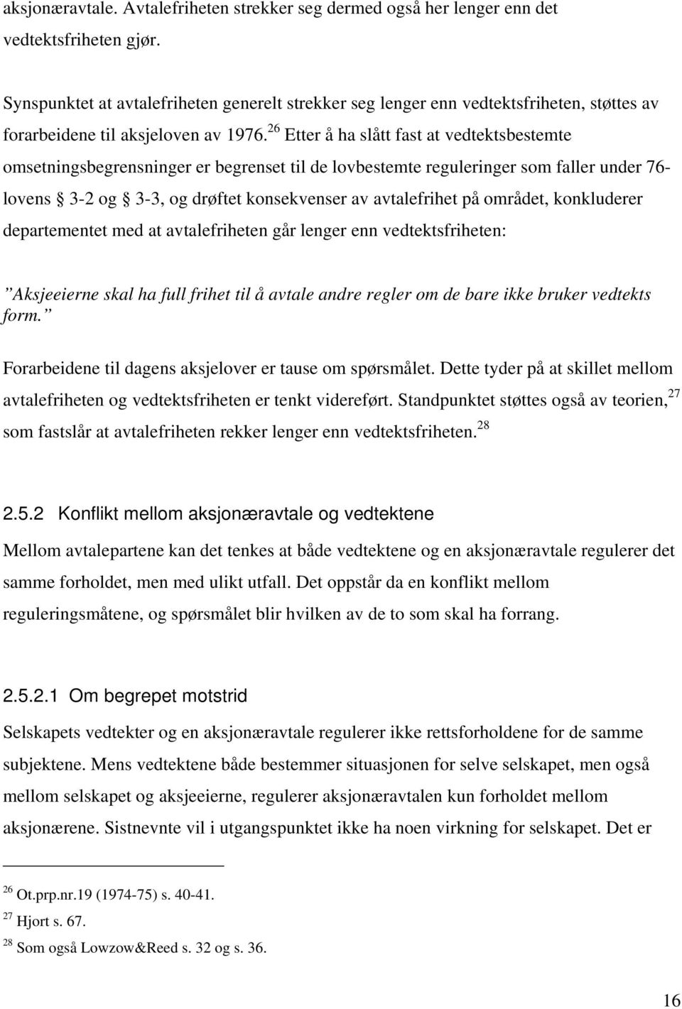 26 Etter å ha slått fast at vedtektsbestemte omsetningsbegrensninger er begrenset til de lovbestemte reguleringer som faller under 76- lovens 3-2 og 3-3, og drøftet konsekvenser av avtalefrihet på