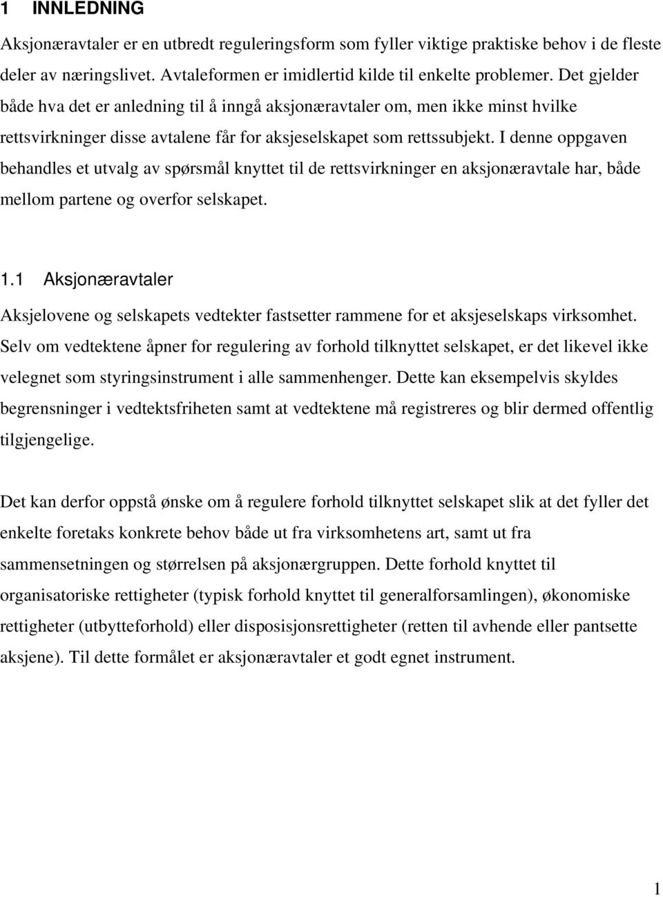 I denne oppgaven behandles et utvalg av spørsmål knyttet til de rettsvirkninger en aksjonæravtale har, både mellom partene og overfor selskapet. 1.