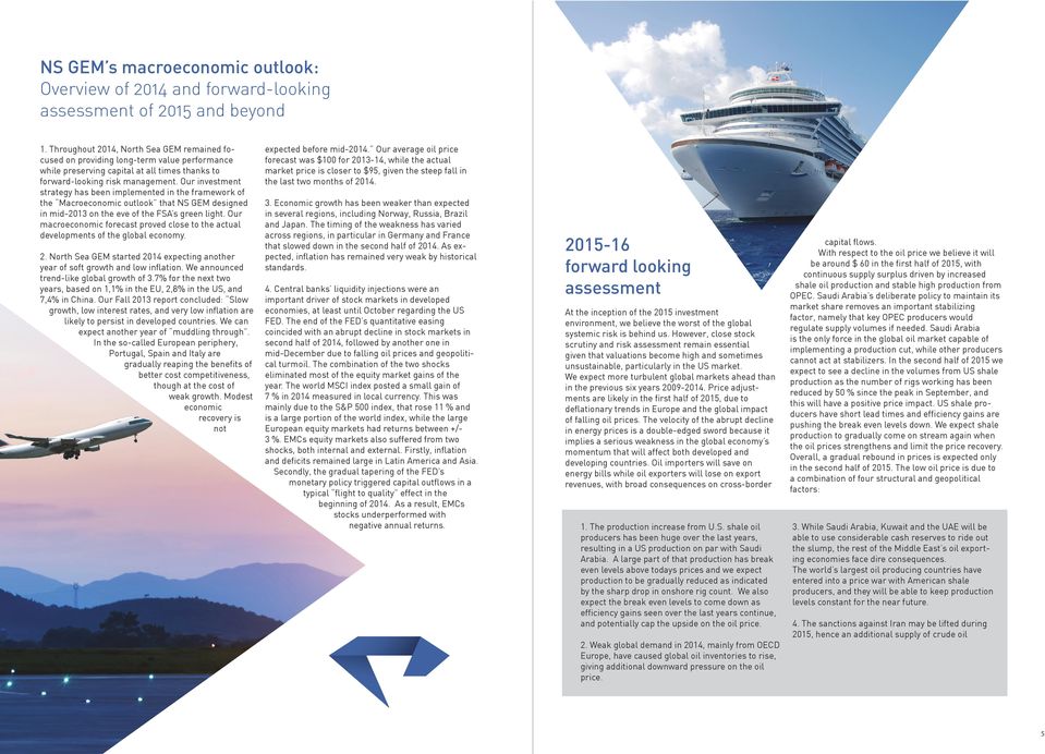 Our investment strategy has been implemented in the framework of the Macroeconomic outlook that NS GEM designed in mid-2013 on the eve of the FSA s green light.