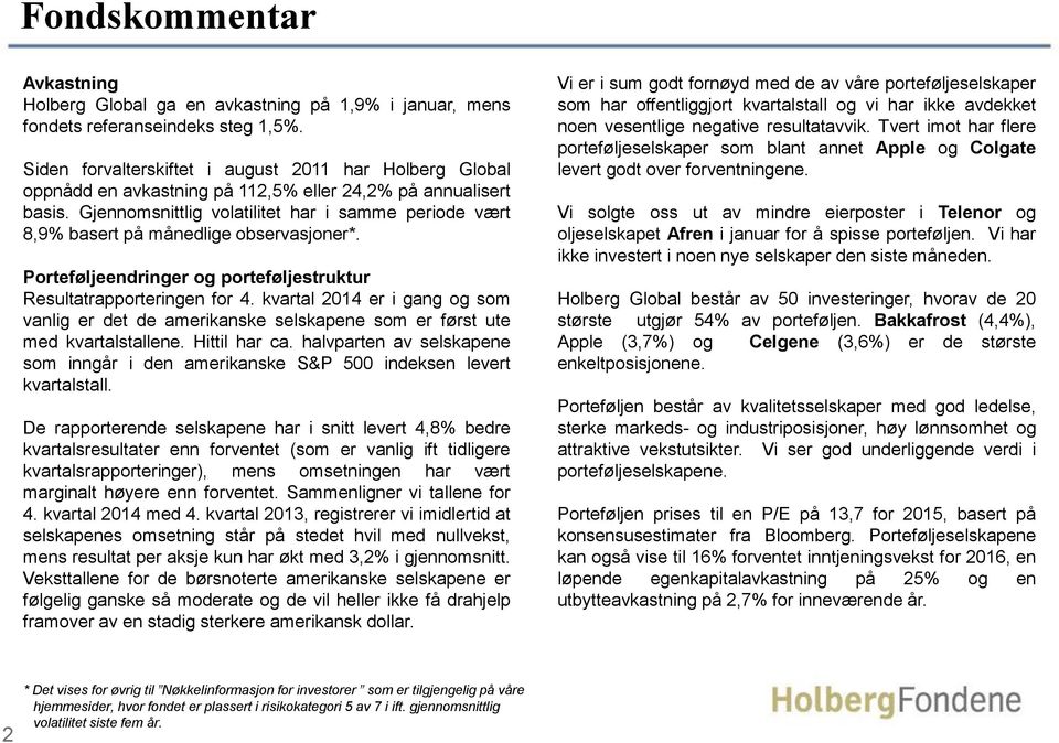 Gjennomsnittlig volatilitet har i samme periode vært 8,9% basert på månedlige observasjoner*. Porteføljeendringer og porteføljestruktur Resultatrapporteringen for 4.