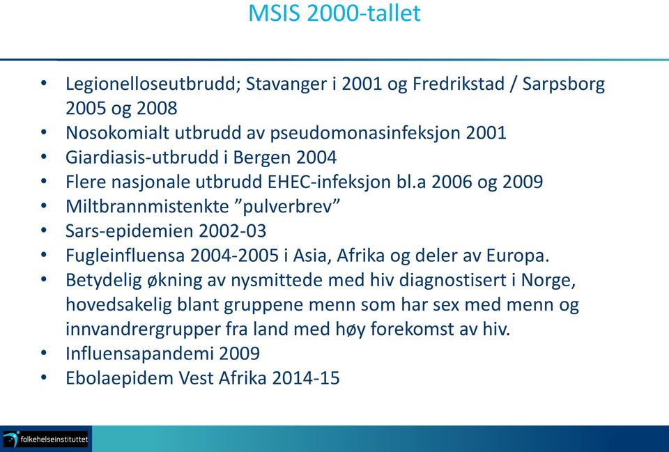 a 2006 og 2009 Miltbrannmistenkte pulverbrev Sars-epidemien 2002-03 Fugleinfluensa 2004-2005 i Asia, Afrika og deler av Europa.